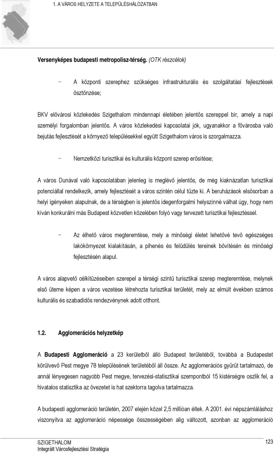 napi személyi forgalomban jelentős. A város közlekedési kapcsolatai jók, ugyanakkor a fővárosba való bejutás fejlesztését a környező településekkel együtt Szigethalom város is szorgalmazza.