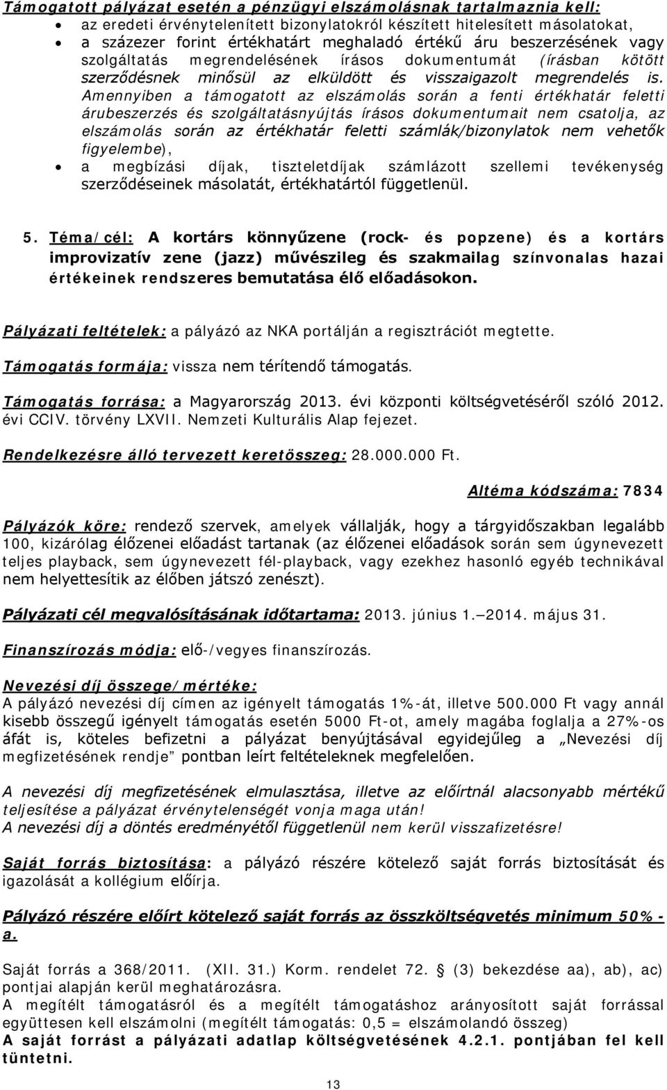 Amennyiben a támogatott az elszámolás során a fenti értékhatár feletti árubeszerzés és szolgáltatásnyújtás írásos dokumentumait nem csatolja, az elszámolás során az értékhatár feletti