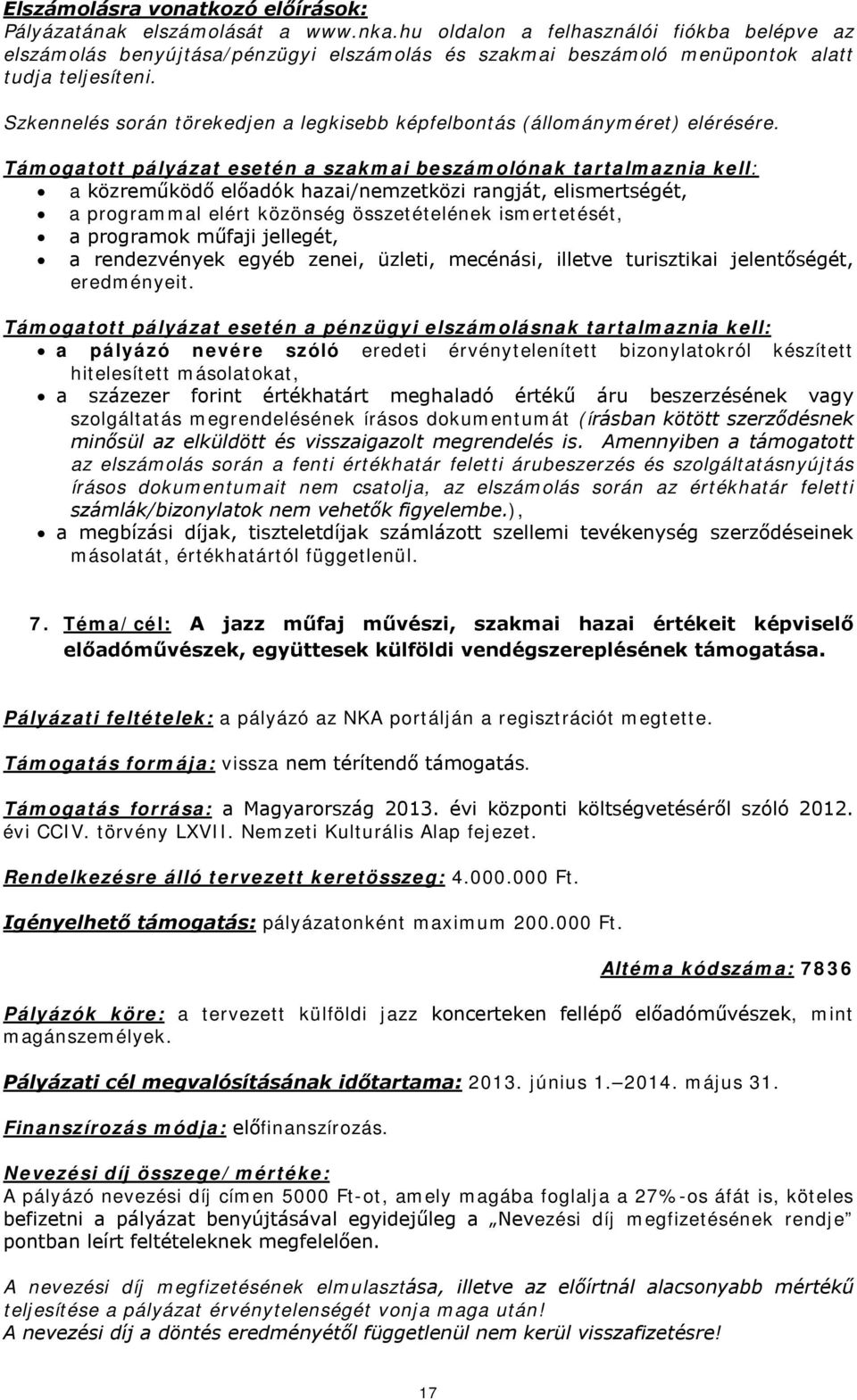 Támogatott pályázat esetén a szakmai beszámolónak tartalmaznia kell: a közreműködő előadók hazai/nemzetközi rangját, elismertségét, a programmal elért közönség összetételének ismertetését, a