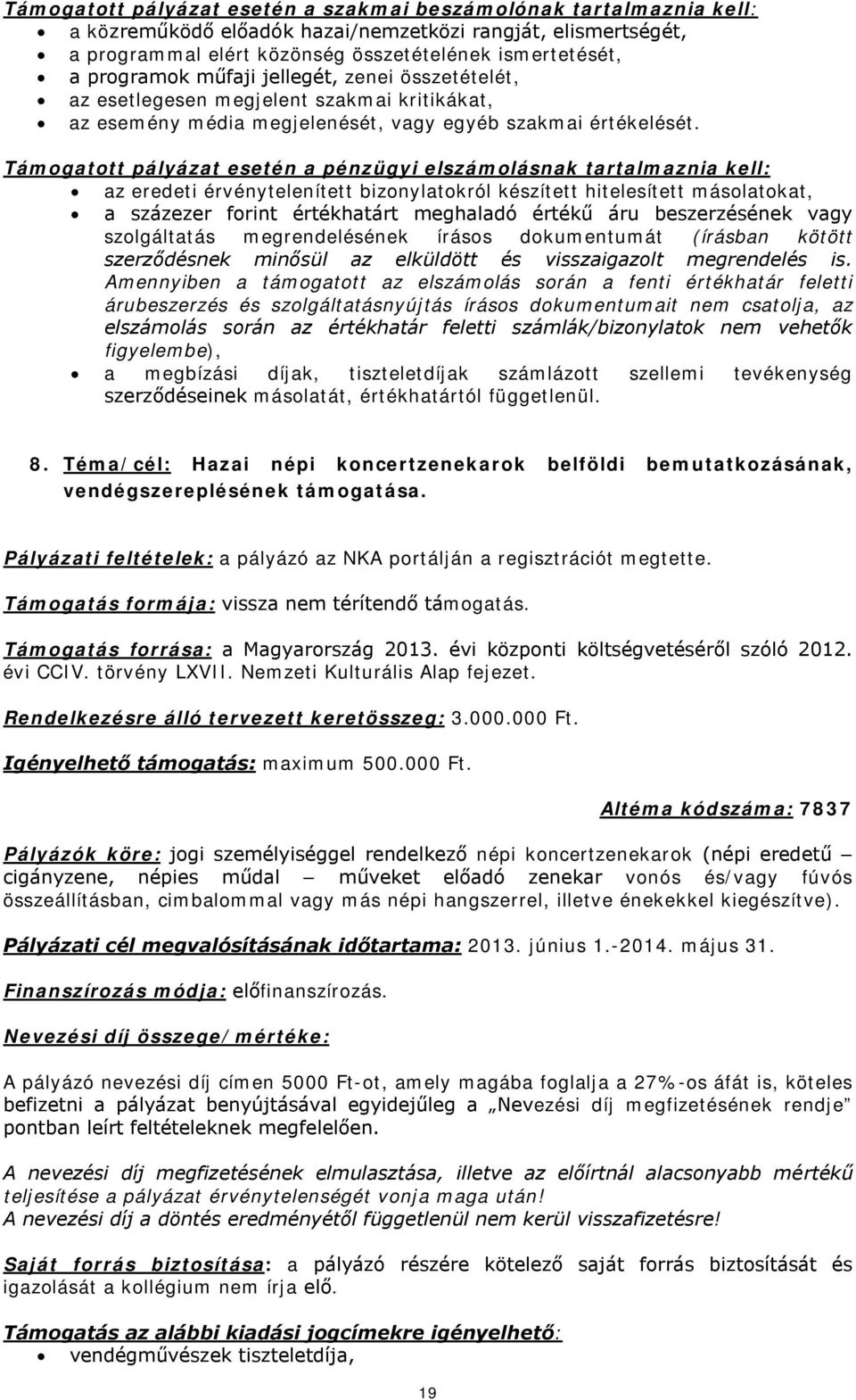 Támogatott pályázat esetén a pénzügyi elszámolásnak tartalmaznia kell: az eredeti érvénytelenített bizonylatokról készített hitelesített másolatokat, a százezer forint értékhatárt meghaladó értékű