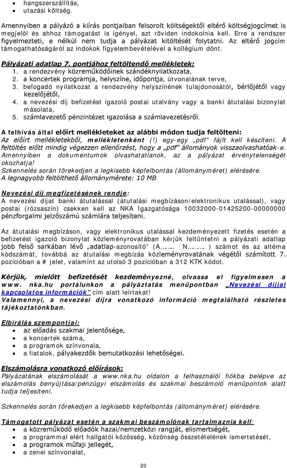 pontjához feltöltendő mellékletek: 1. a rendezvény közreműködőinek szándéknyilatkozata, 2. a koncertek programja, helyszíne, időpontja, útvonalának terve, 3.