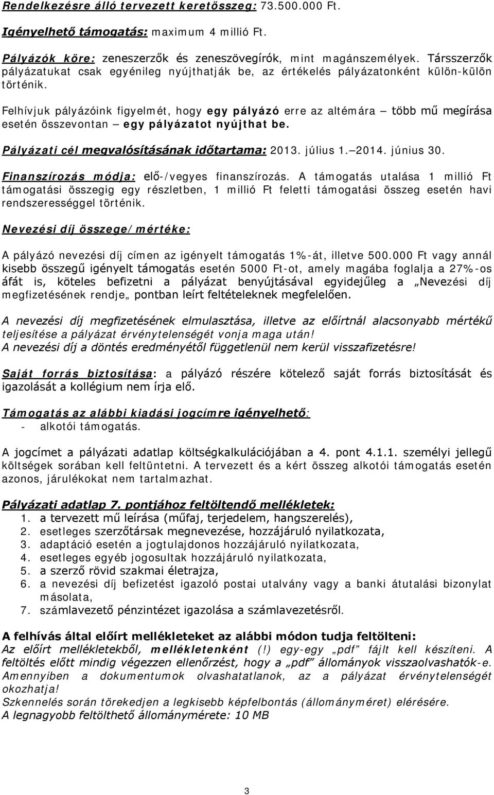 Felhívjuk pályázóink figyelmét, hogy egy pályázó erre az altémára több mű megírása esetén összevontan egy pályázatot nyújthat be. Pályázati cél megvalósításának időtartama: 2013. július 1. 2014.