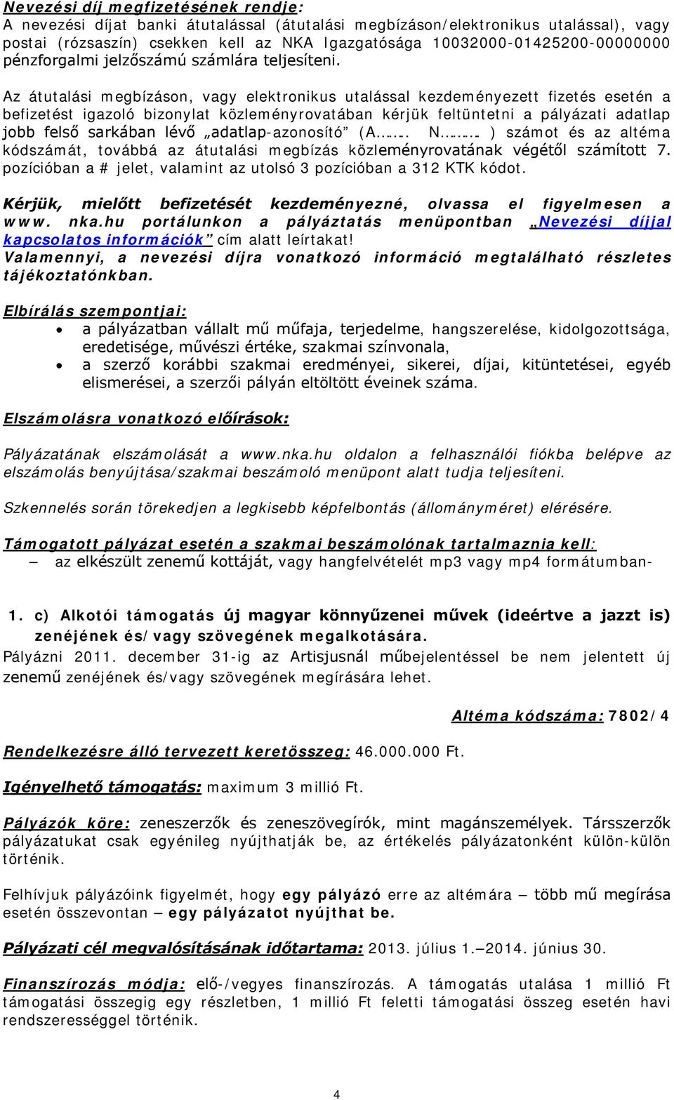 Az átutalási megbízáson, vagy elektronikus utalással kezdeményezett fizetés esetén a befizetést igazoló bizonylat közleményrovatában kérjük feltüntetni a pályázati adatlap jobb felső sarkában lévő