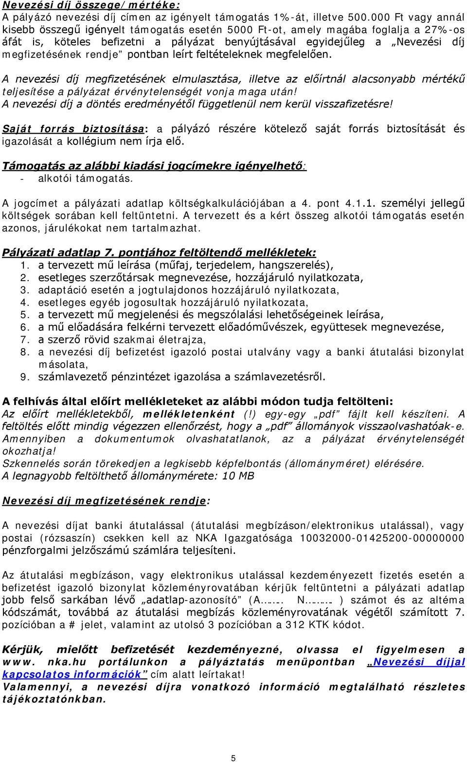 rendje pontban leírt feltételeknek megfelelően. A nevezési díj megfizetésének elmulasztása, illetve az előírtnál alacsonyabb mértékű teljesítése a pályázat érvénytelenségét vonja maga után!