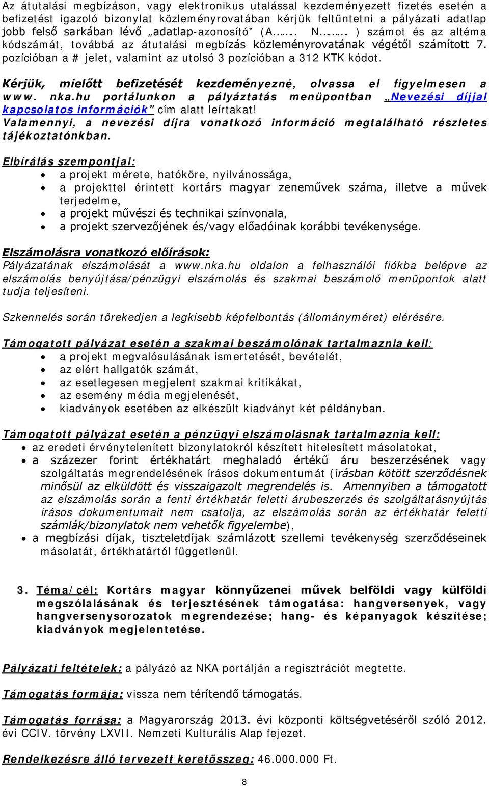 Kérjük, mielőtt befizetését kezdeményezné, olvassa el figyelmesen a www. nka.hu portálunkon a pályáztatás menüpontban Nevezési díjjal kapcsolatos információk cím alatt leírtakat!