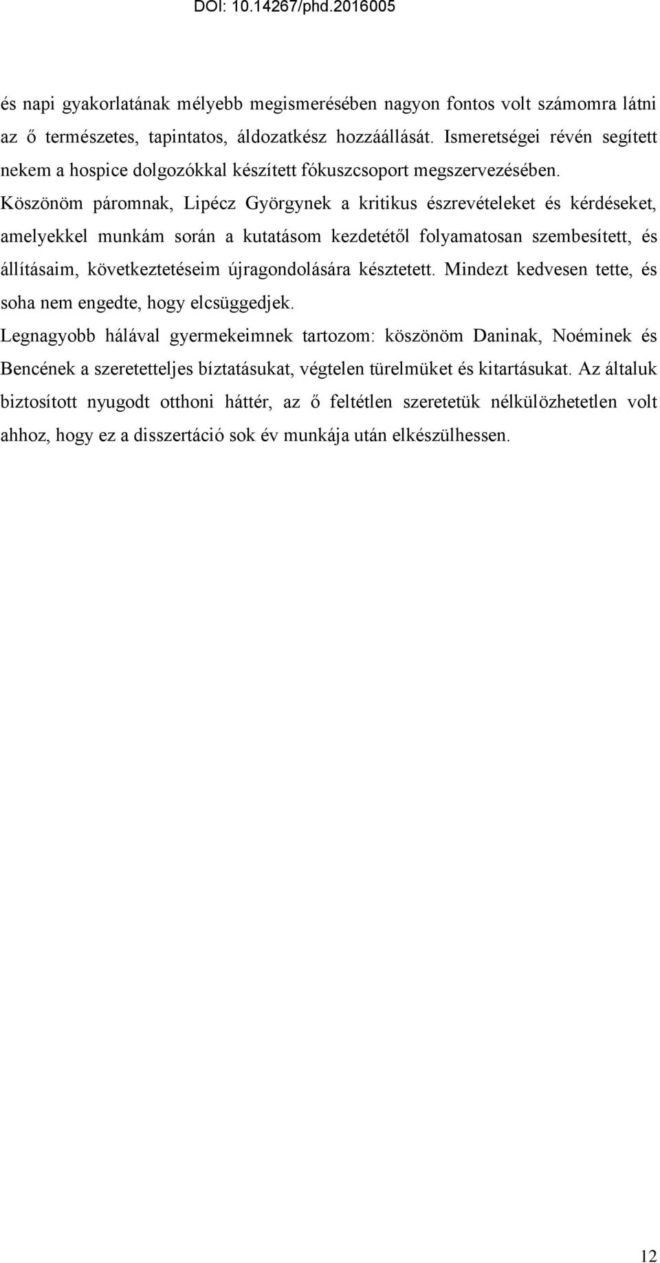 Köszönöm páromnak, Lipécz Györgynek a kritikus észrevételeket és kérdéseket, amelyekkel munkám során a kutatásom kezdetétől folyamatosan szembesített, és állításaim, következtetéseim újragondolására