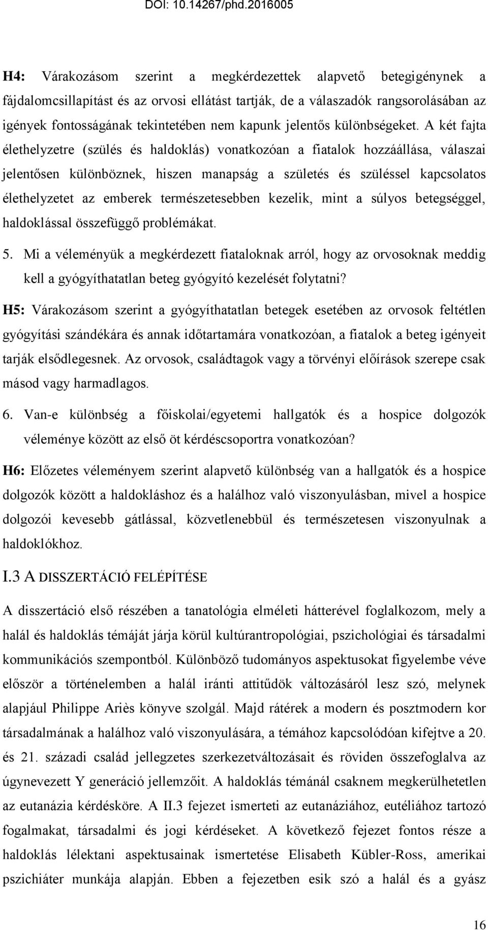 A két fajta élethelyzetre (szülés és haldoklás) vonatkozóan a fiatalok hozzáállása, válaszai jelentősen különböznek, hiszen manapság a születés és szüléssel kapcsolatos élethelyzetet az emberek