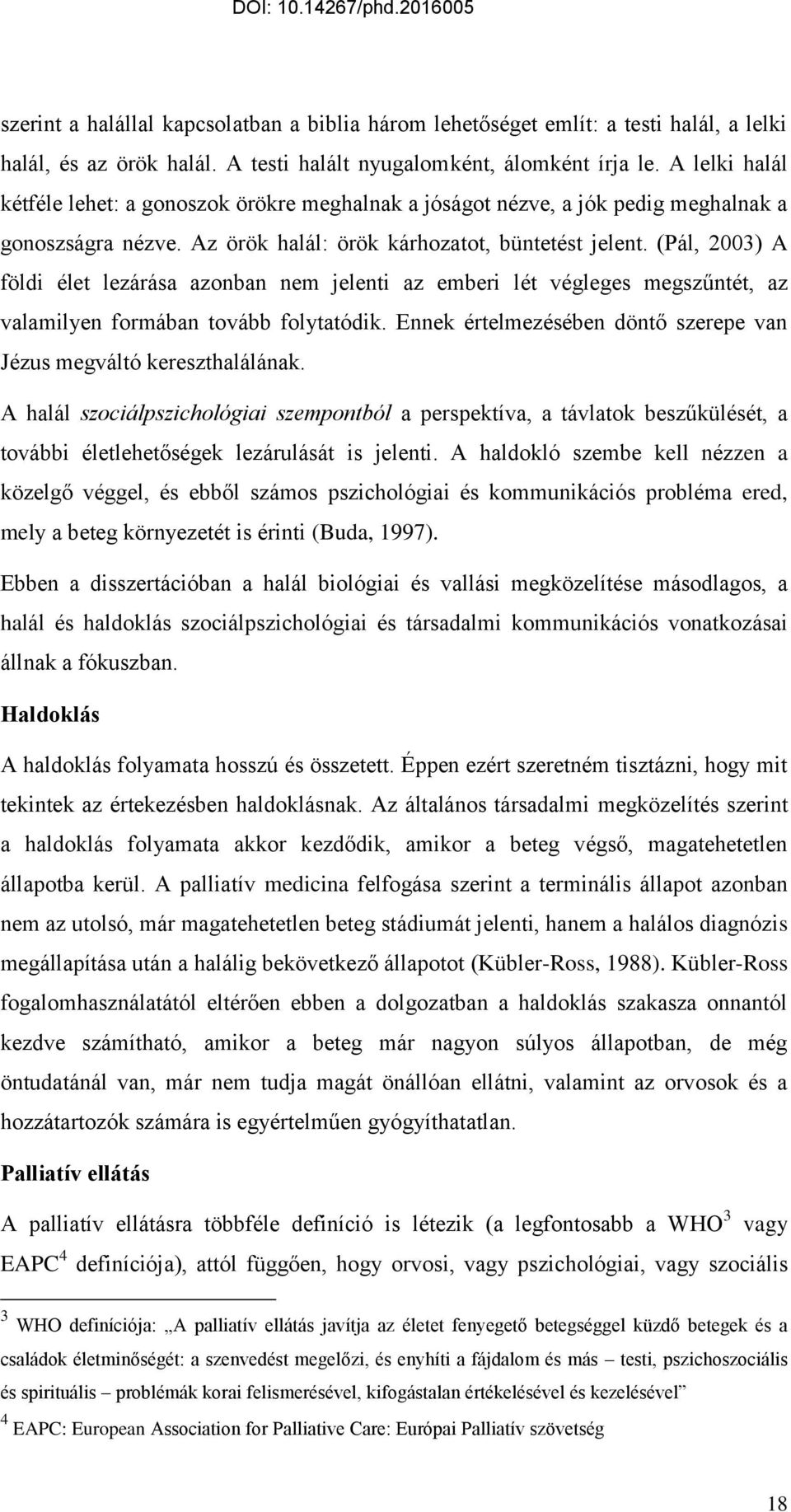 (Pál, 2003) A földi élet lezárása azonban nem jelenti az emberi lét végleges megszűntét, az valamilyen formában tovább folytatódik.