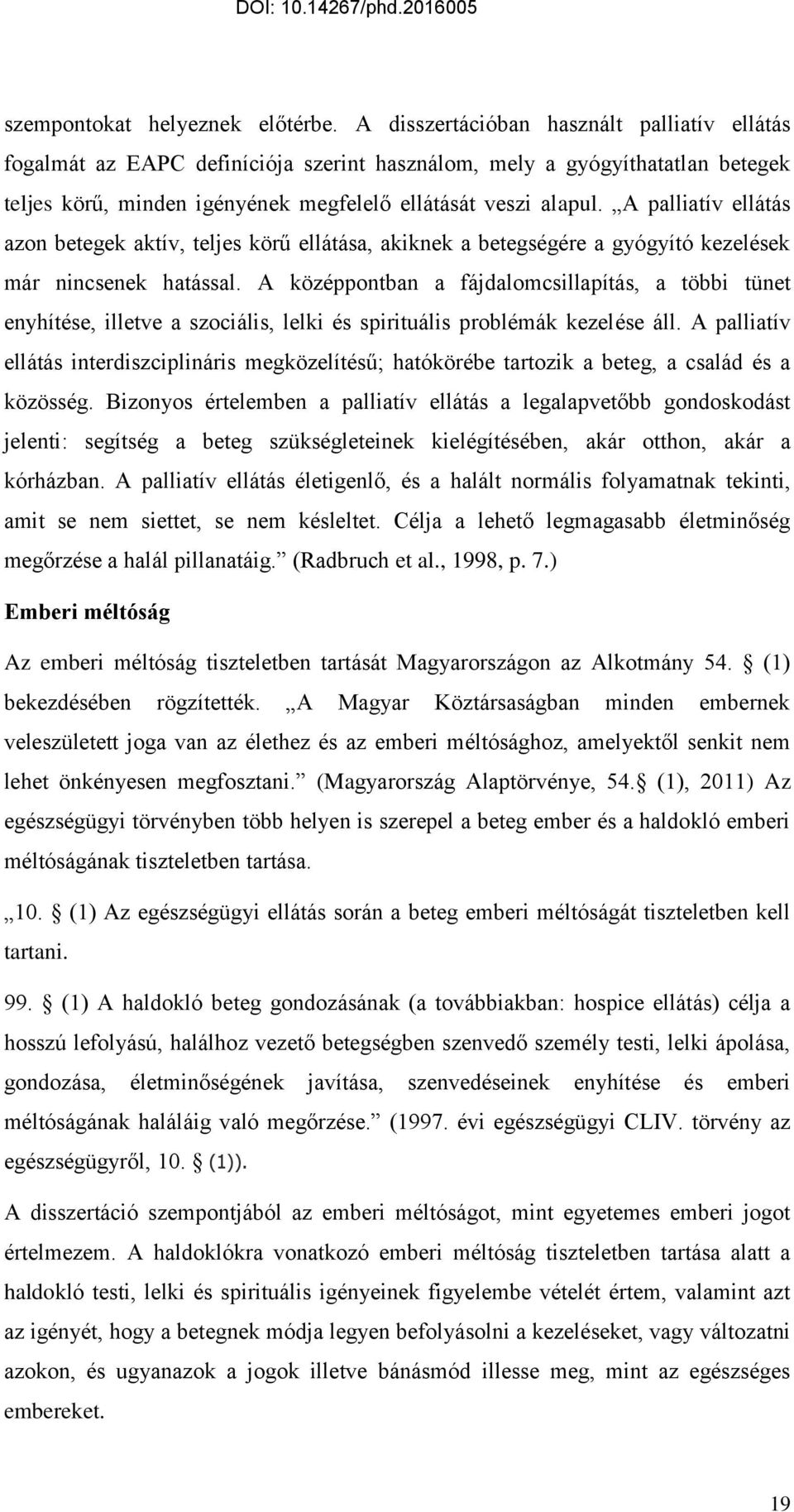 A palliatív ellátás azon betegek aktív, teljes körű ellátása, akiknek a betegségére a gyógyító kezelések már nincsenek hatással.