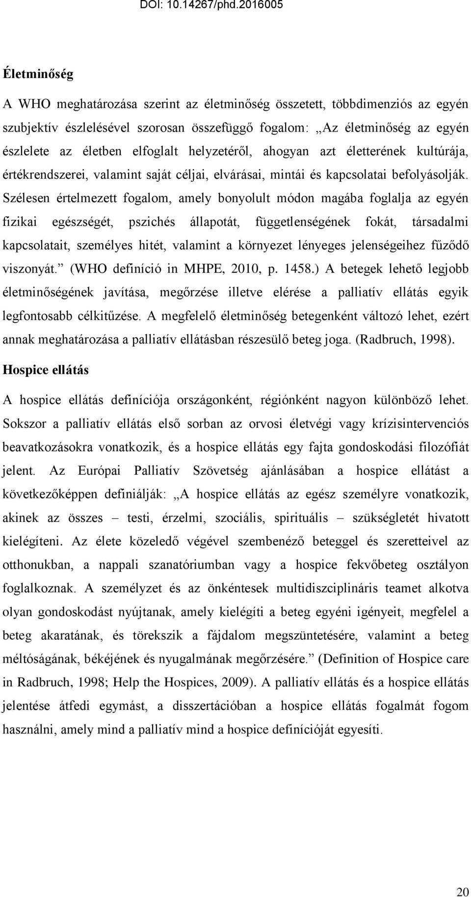 Szélesen értelmezett fogalom, amely bonyolult módon magába foglalja az egyén fizikai egészségét, pszichés állapotát, függetlenségének fokát, társadalmi kapcsolatait, személyes hitét, valamint a