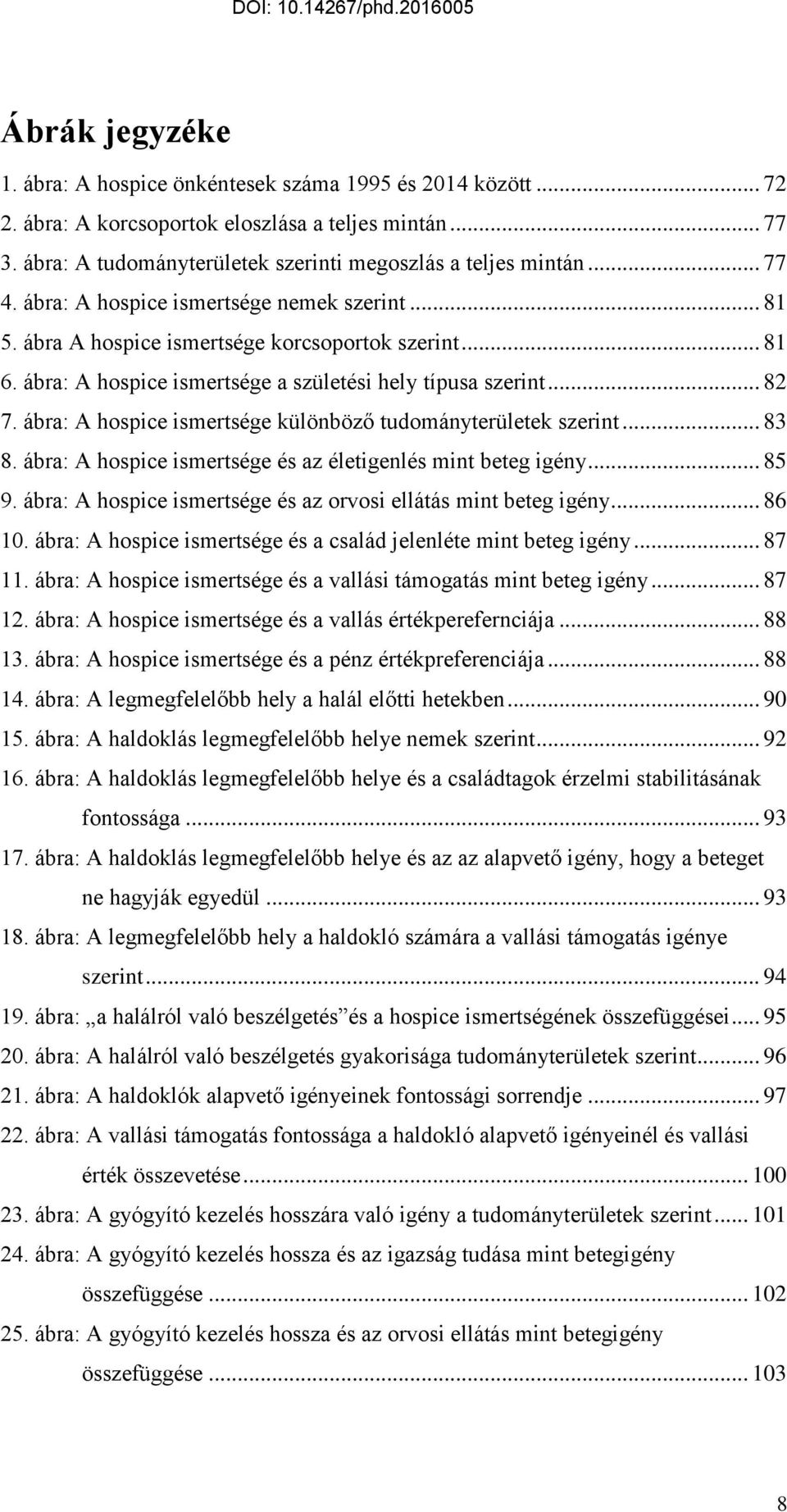 ábra: A hospice ismertsége különböző tudományterületek szerint... 83 8. ábra: A hospice ismertsége és az életigenlés mint beteg igény... 85 9.