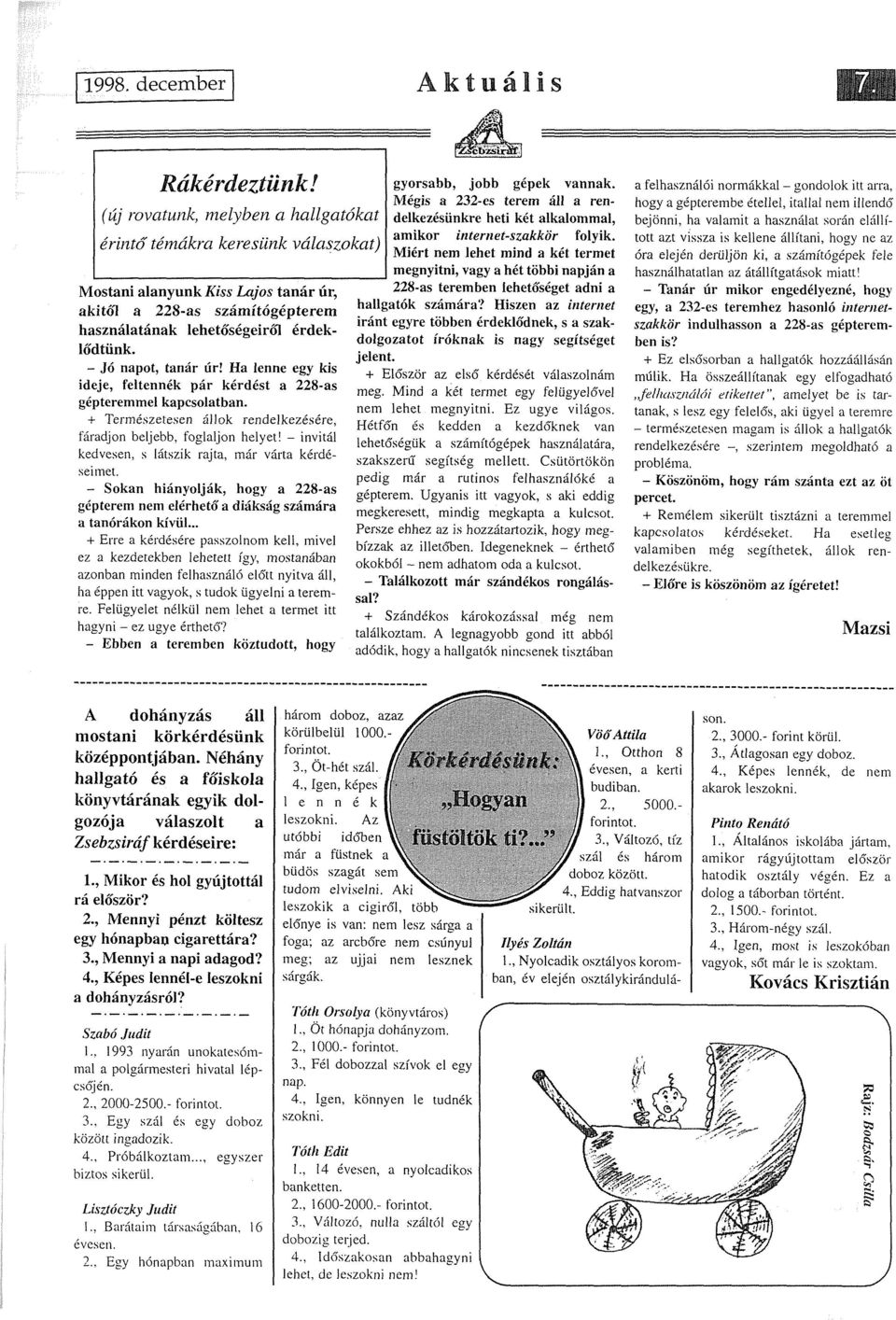 Ha lenne egy kis ideje, feltennék pár kérdést a 228-as gépteremmel kapcsolatban. + Természetesen állok rendelkezésére, fáradjon beljebb, foglaljon helyet!