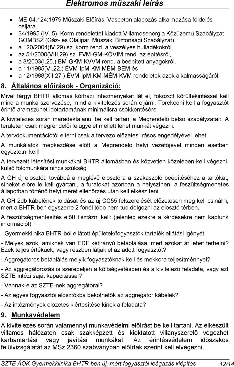 az építésről, a 3/003(I.5.) BM-GKM-KVVM rend. a beépített anyagokról, a 11/1985(VI..) ÉVM-IpM-KM-MÉM-BEM és a 1/1988(XII.7.) ÉVM-IpM-KM-MÉM-KVM rendeletek azok alkalmasságáról. 8.