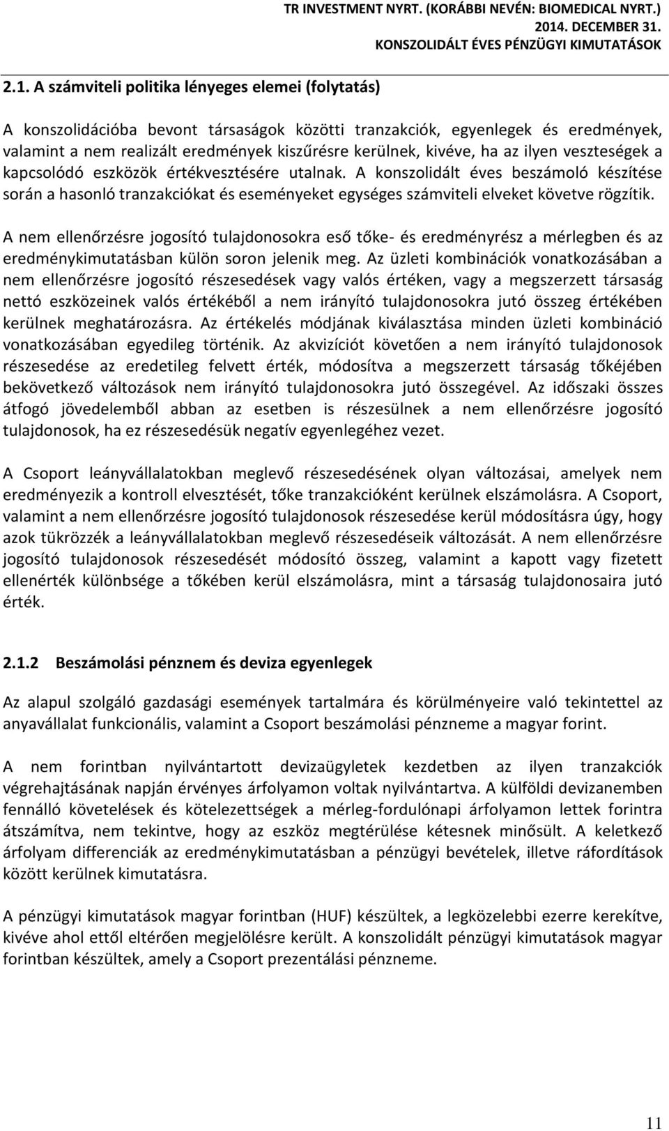 értékvesztésére utalnak. A konszolidált éves beszámoló készítése során a hasonló tranzakciókat és eseményeket egységes számviteli elveket követve rögzítik.