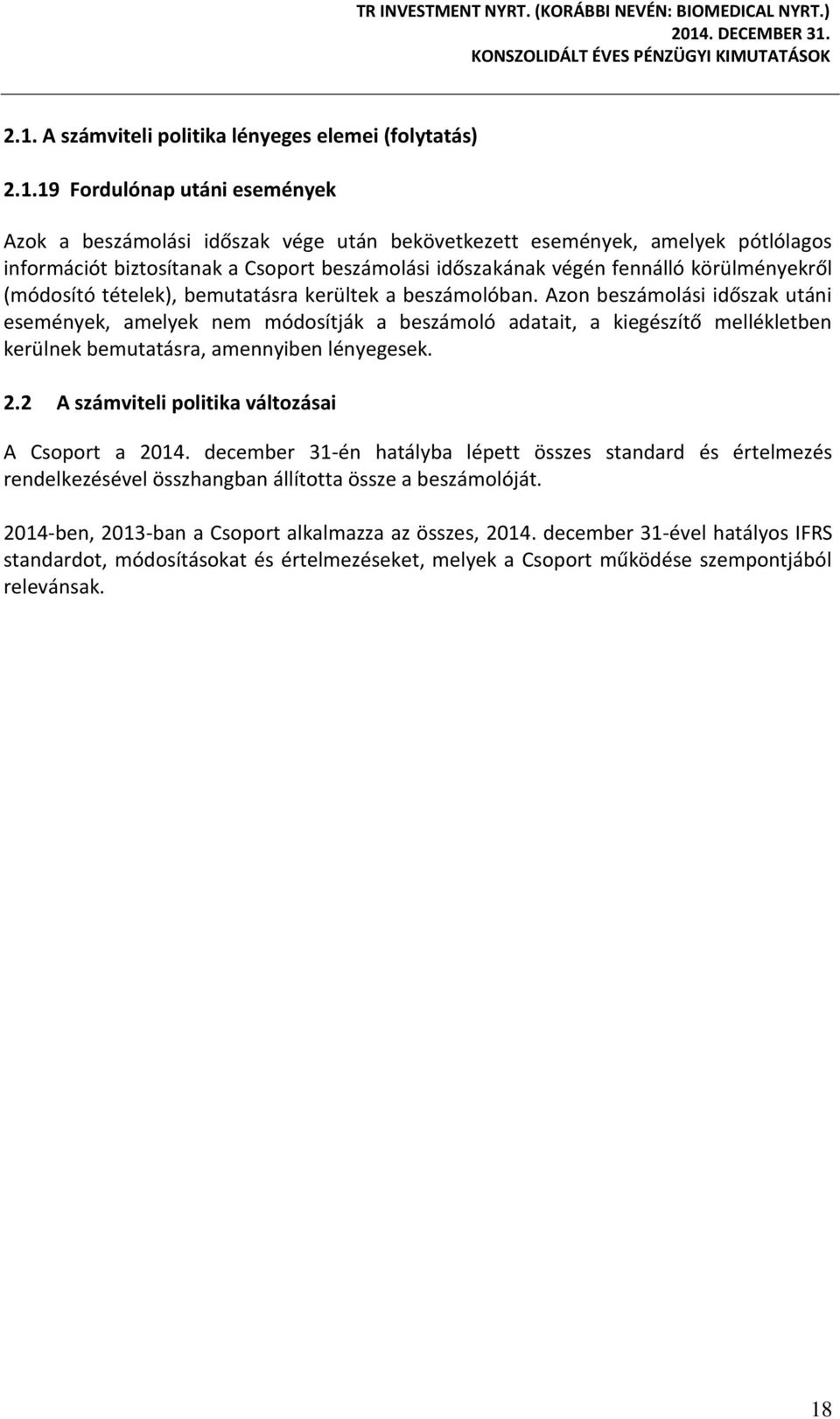 Azon beszámolási időszak utáni események, amelyek nem módosítják a beszámoló adatait, a kiegészítő mellékletben kerülnek bemutatásra, amennyiben lényegesek. 2.