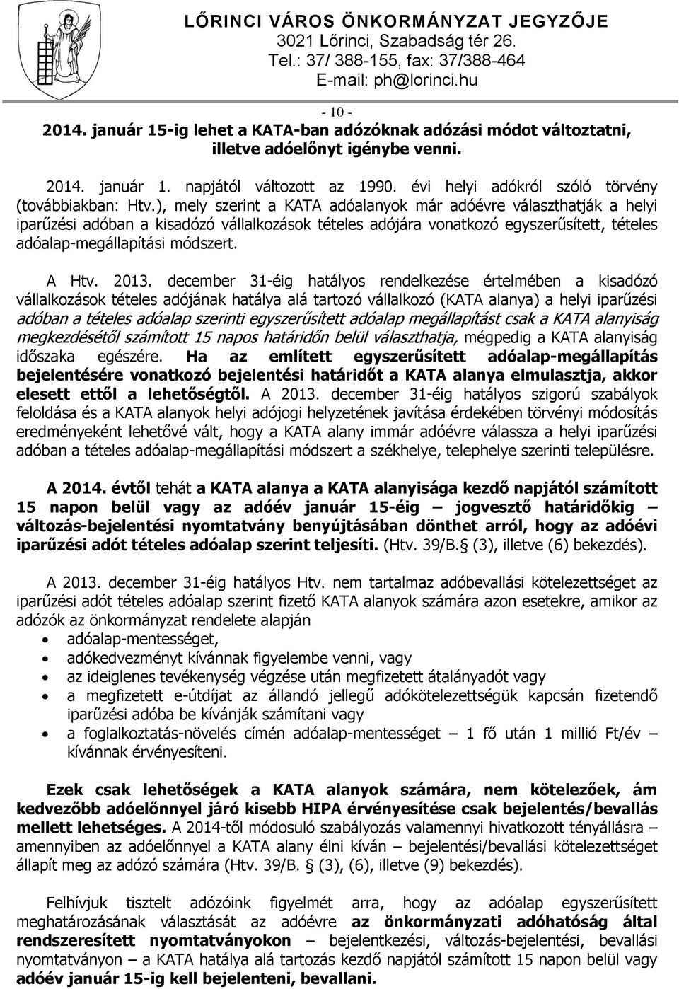 ), mely szerint a KATA adóalanyok már adóévre választhatják a helyi iparűzési adóban a kisadózó vállalkozások tételes adójára vonatkozó egyszerűsített, tételes adóalap-megállapítási módszert. A Htv.