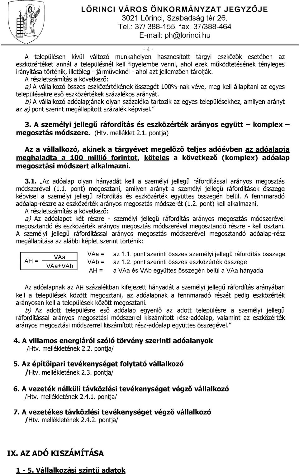 A részletszámítás a következő: a) A vállalkozó összes eszközértékének összegét 100%-nak véve, meg kell állapítani az egyes településekre eső eszközértékek százalékos arányát.