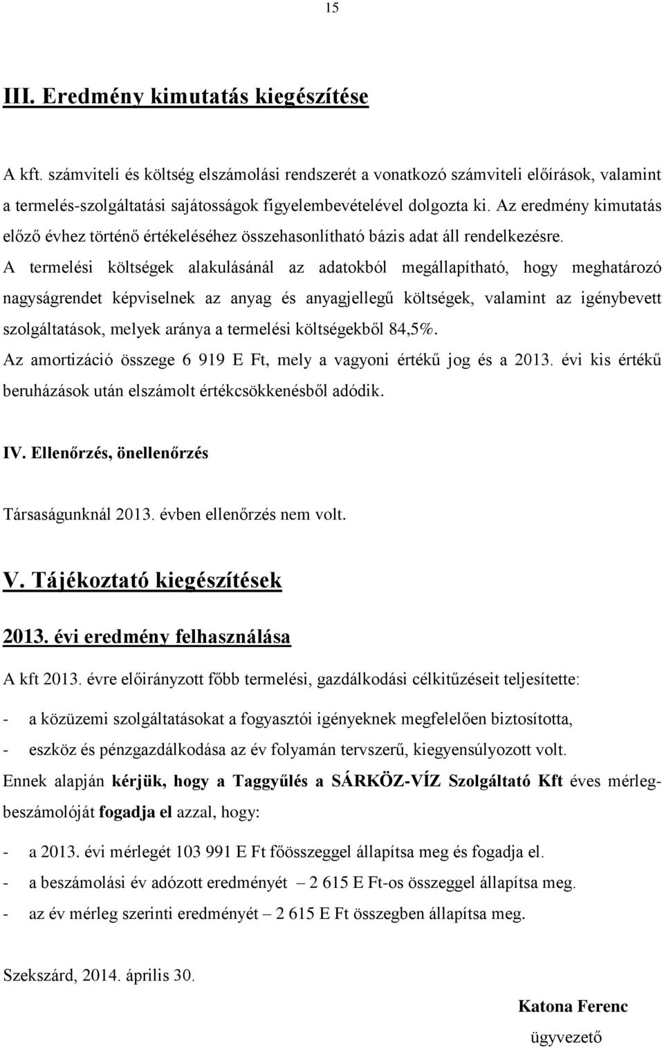 Az eredmény kimutatás előző évhez történő értékeléséhez összehasonlítható bázis adat áll rendelkezésre.