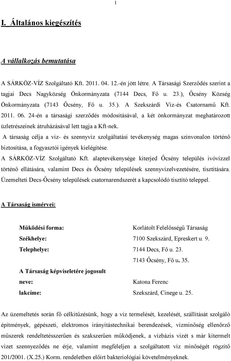 24-én a társasági szerződés módosításával, a két önkormányzat meghatározott üzletrészeinek átruházásával lett tagja a Kft-nek.