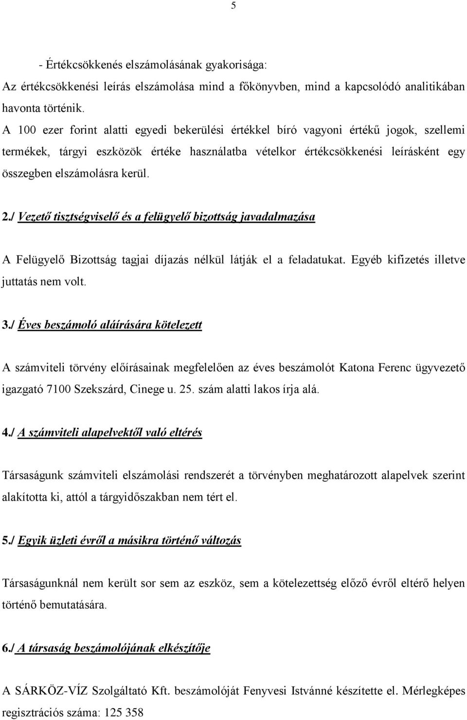 kerül. 2./ Vezető tisztségviselő és a felügyelő bizottság javadalmazása A Felügyelő Bizottság tagjai díjazás nélkül látják el a feladatukat. Egyéb kifizetés illetve juttatás nem volt. 3.