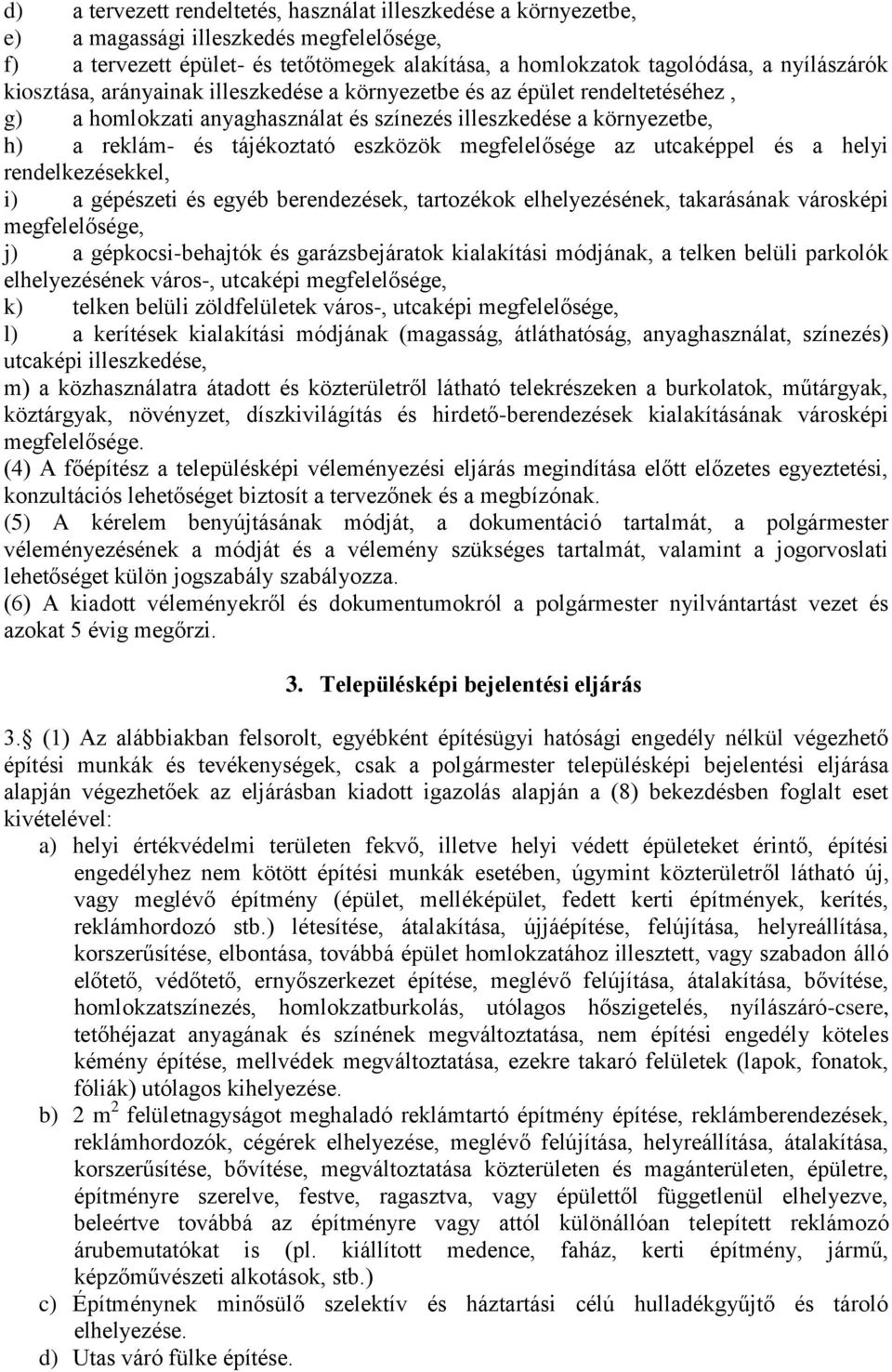 megfelelősége az utcaképpel és a helyi rendelkezésekkel, i) a gépészeti és egyéb berendezések, tartozékok elhelyezésének, takarásának városképi megfelelősége, j) a gépkocsi-behajtók és