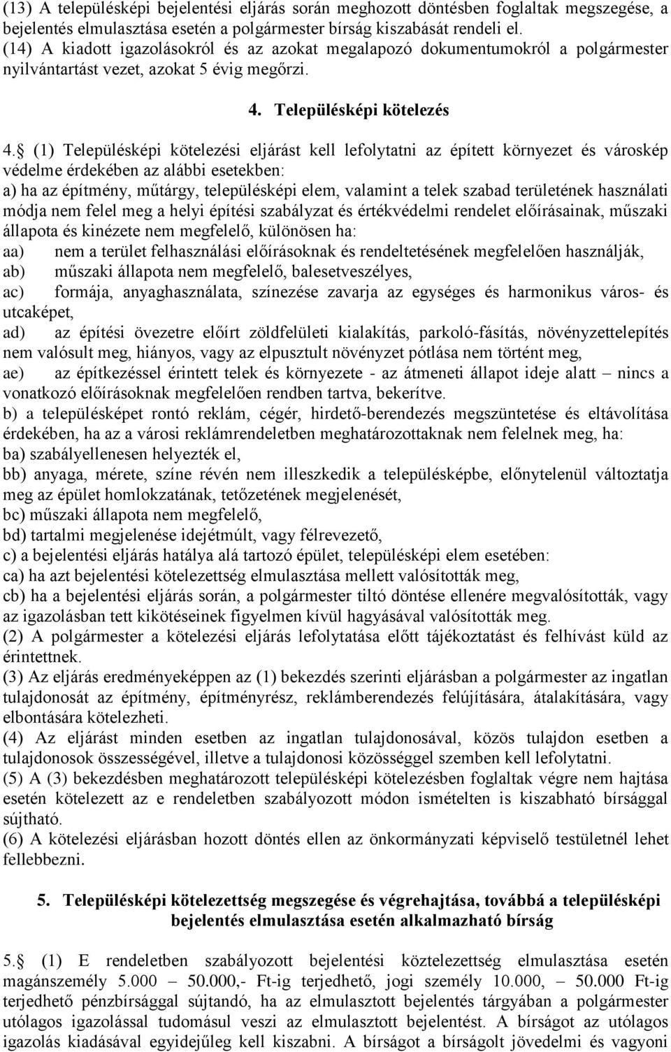 (1) Településképi kötelezési eljárást kell lefolytatni az épített környezet és városkép védelme érdekében az alábbi esetekben: a) ha az építmény, műtárgy, településképi elem, valamint a telek szabad