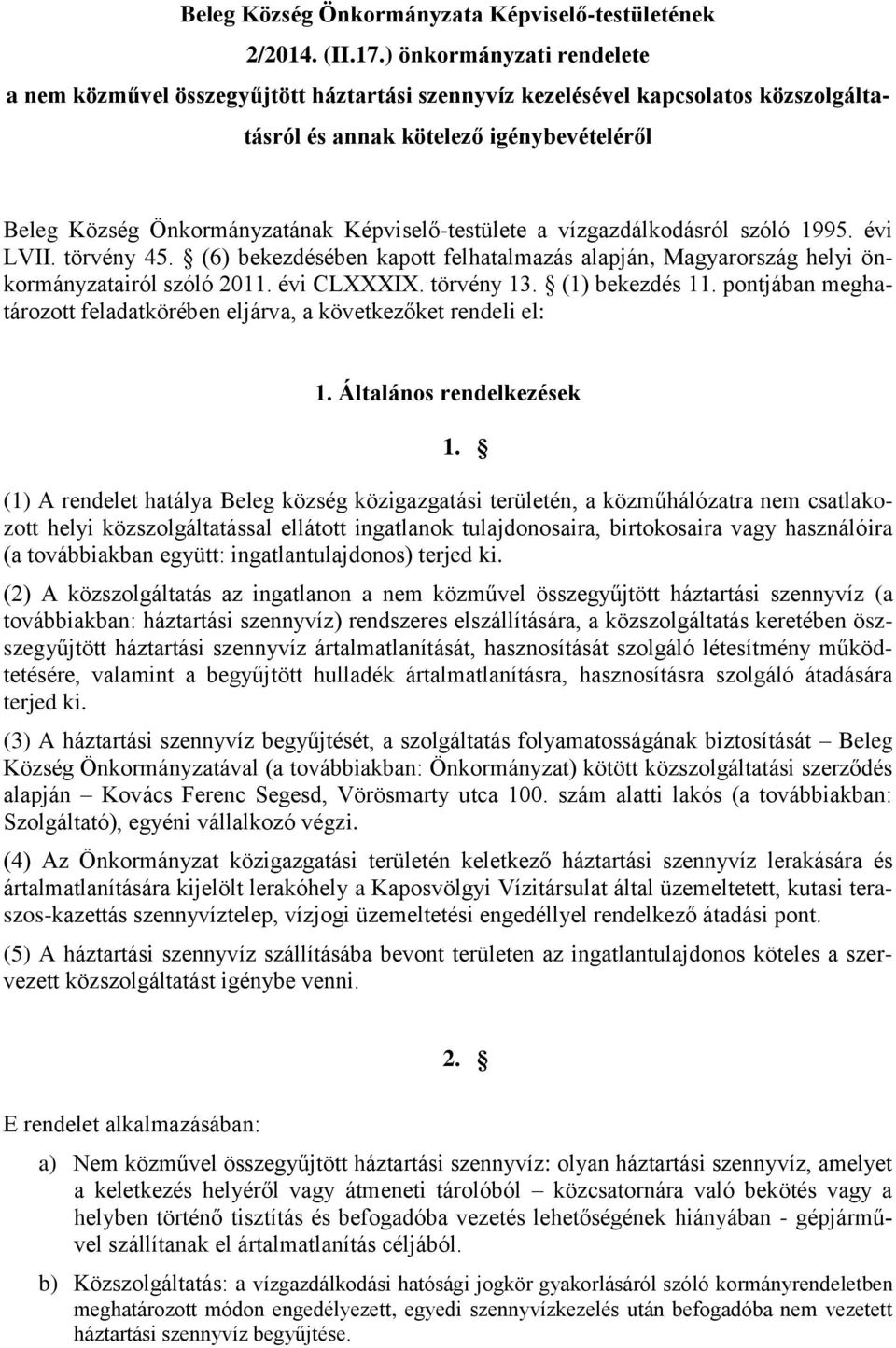 Képviselő-testülete a vízgazdálkodásról szóló 1995. évi LVII. törvény 45. (6) bekezdésében kapott felhatalmazás alapján, Magyarország helyi önkormányzatairól szóló 2011. évi CLXXXIX. törvény 13.