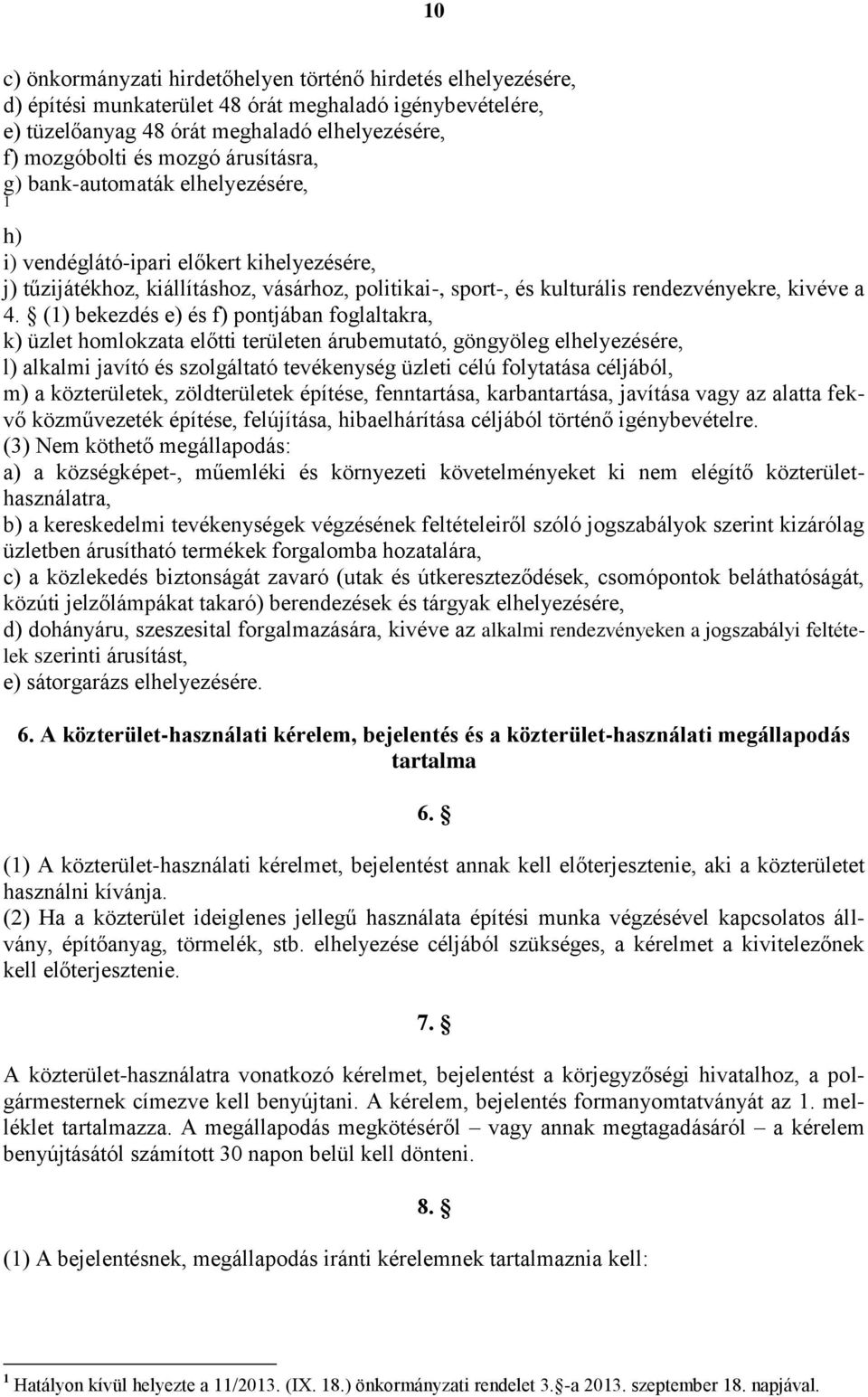 (1) bekezdés e) és f) pontjában foglaltakra, k) üzlet homlokzata előtti területen árubemutató, göngyöleg elhelyezésére, l) alkalmi javító és szolgáltató tevékenység üzleti célú folytatása céljából,