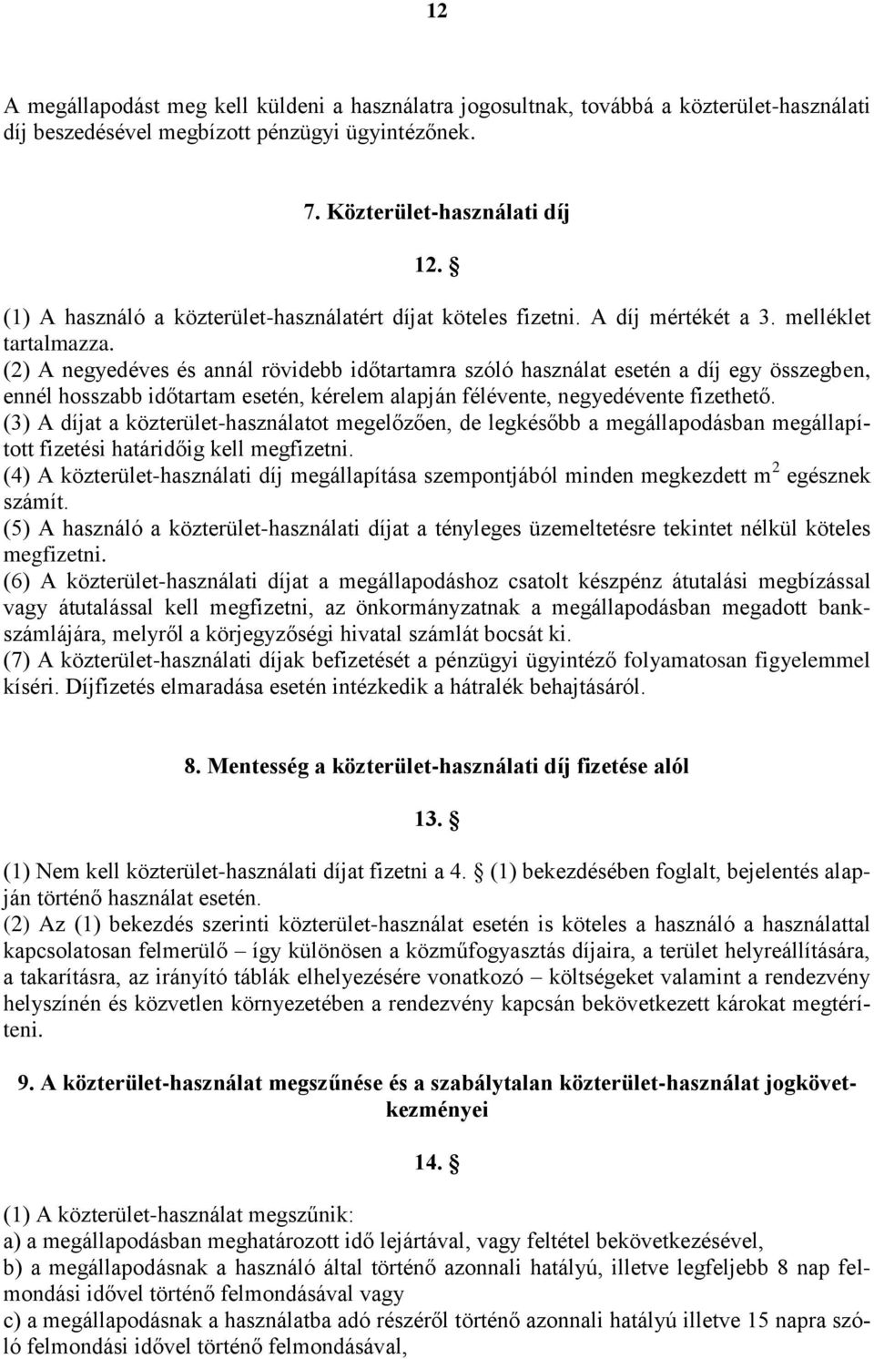 (2) A negyedéves és annál rövidebb időtartamra szóló használat esetén a díj egy összegben, ennél hosszabb időtartam esetén, kérelem alapján félévente, negyedévente fizethető.