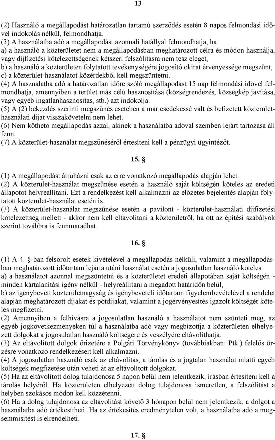 kötelezettségének kétszeri felszólításra nem tesz eleget, b) a használó a közterületen folytatott tevékenységére jogosító okirat érvényessége megszűnt, c) a közterület-használatot közérdekből kell