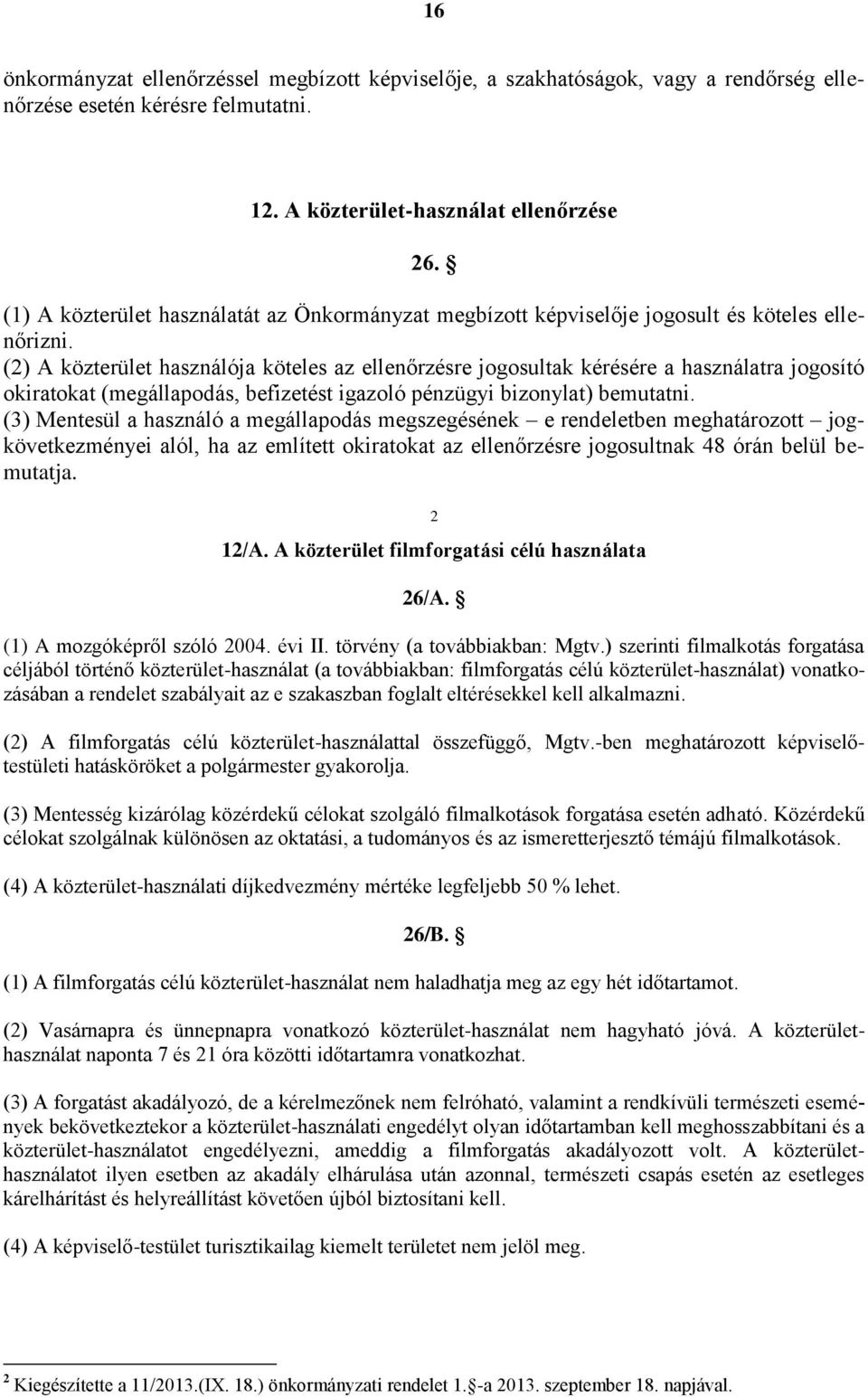 (2) A közterület használója köteles az ellenőrzésre jogosultak kérésére a használatra jogosító okiratokat (megállapodás, befizetést igazoló pénzügyi bizonylat) bemutatni.