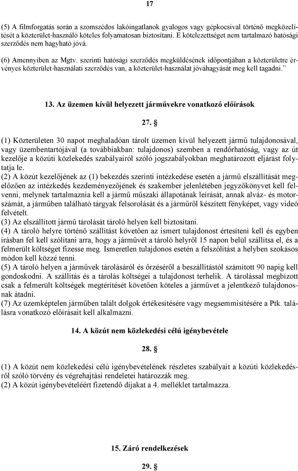 szerinti hatósági szerződés megküldésének időpontjában a közterületre érvényes közterület-használati szerződés van, a közterület-használat jóváhagyását meg kell tagadni. 13.