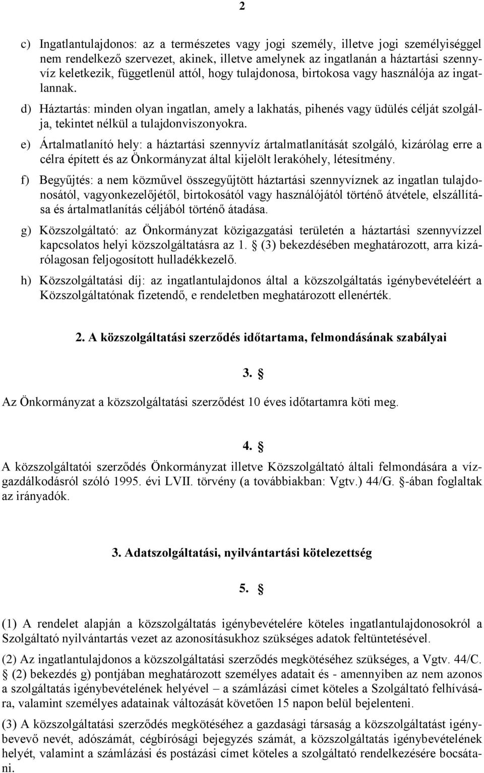 d) Háztartás: minden olyan ingatlan, amely a lakhatás, pihenés vagy üdülés célját szolgálja, tekintet nélkül a tulajdonviszonyokra.