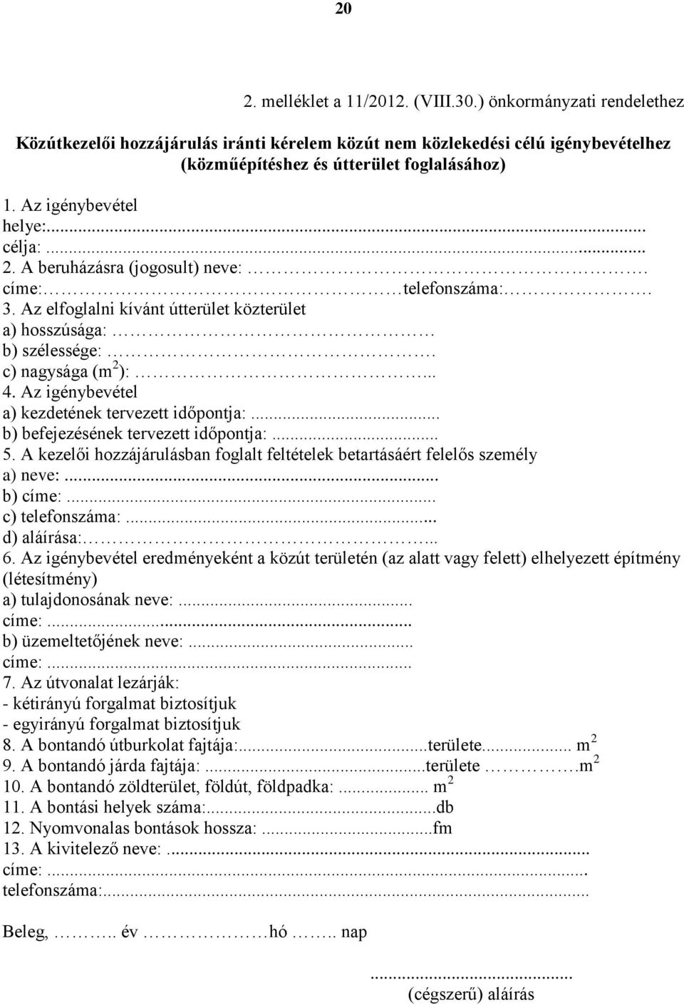 Az igénybevétel a) kezdetének tervezett időpontja:... b) befejezésének tervezett időpontja:... 5. A kezelői hozzájárulásban foglalt feltételek betartásáért felelős személy a) neve:... b) címe:.