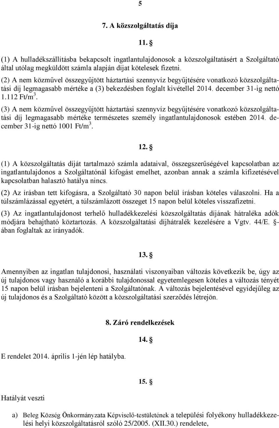 (3) A nem közművel összegyűjtött háztartási szennyvíz begyűjtésére vonatkozó közszolgáltatási díj legmagasabb mértéke természetes személy ingatlantulajdonosok estében 2014.