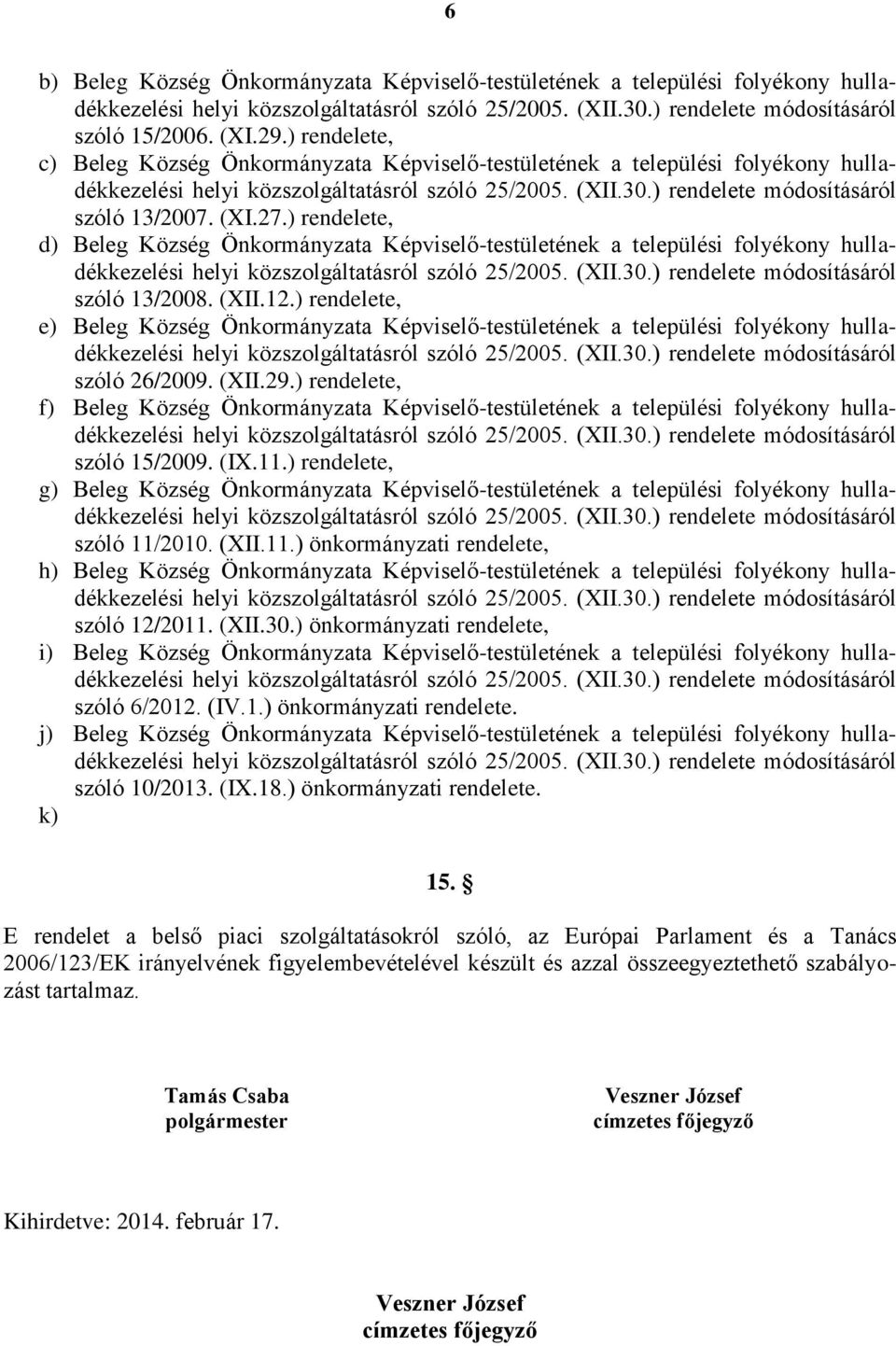 ) rendelete, d) Beleg Község Önkormányzata Képviselő-testületének a települési folyékony hulladékkezelési helyi közszolgáltatásról szóló 25/2005. (XII.30.) rendelete módosításáról szóló 13/2008. (XII.12.