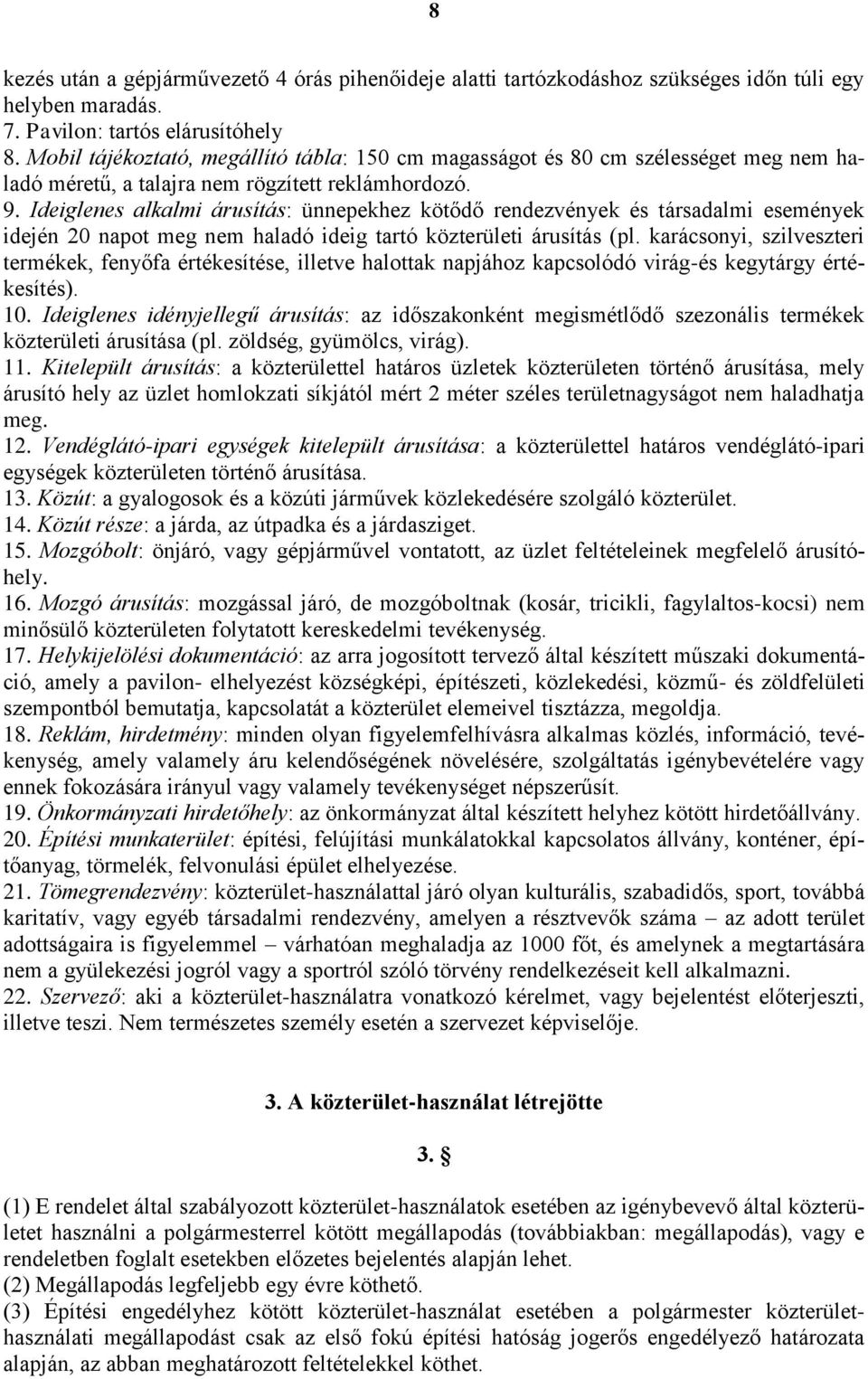 Ideiglenes alkalmi árusítás: ünnepekhez kötődő rendezvények és társadalmi események idején 20 napot meg nem haladó ideig tartó közterületi árusítás (pl.