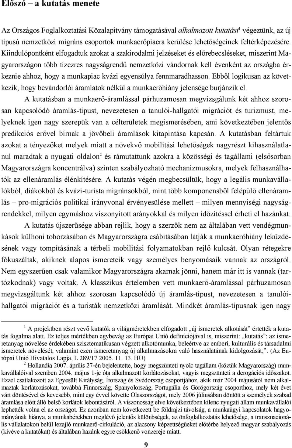 Kiindulópontként elfogadtuk azokat a szakirodalmi jelzéseket és előrebecsléseket, miszerint Magyarországon több tízezres nagyságrendű nemzetközi vándornak kell évenként az országba érkeznie ahhoz,