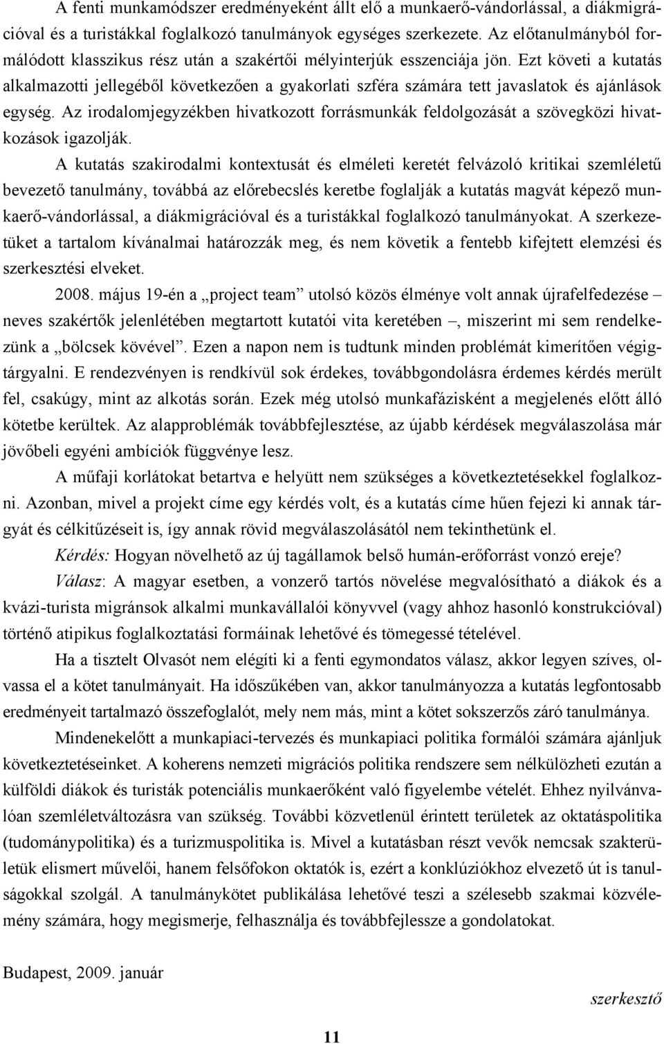 Ezt követi a kutatás alkalmazotti jellegéből következően a gyakorlati szféra számára tett javaslatok és ajánlások egység.