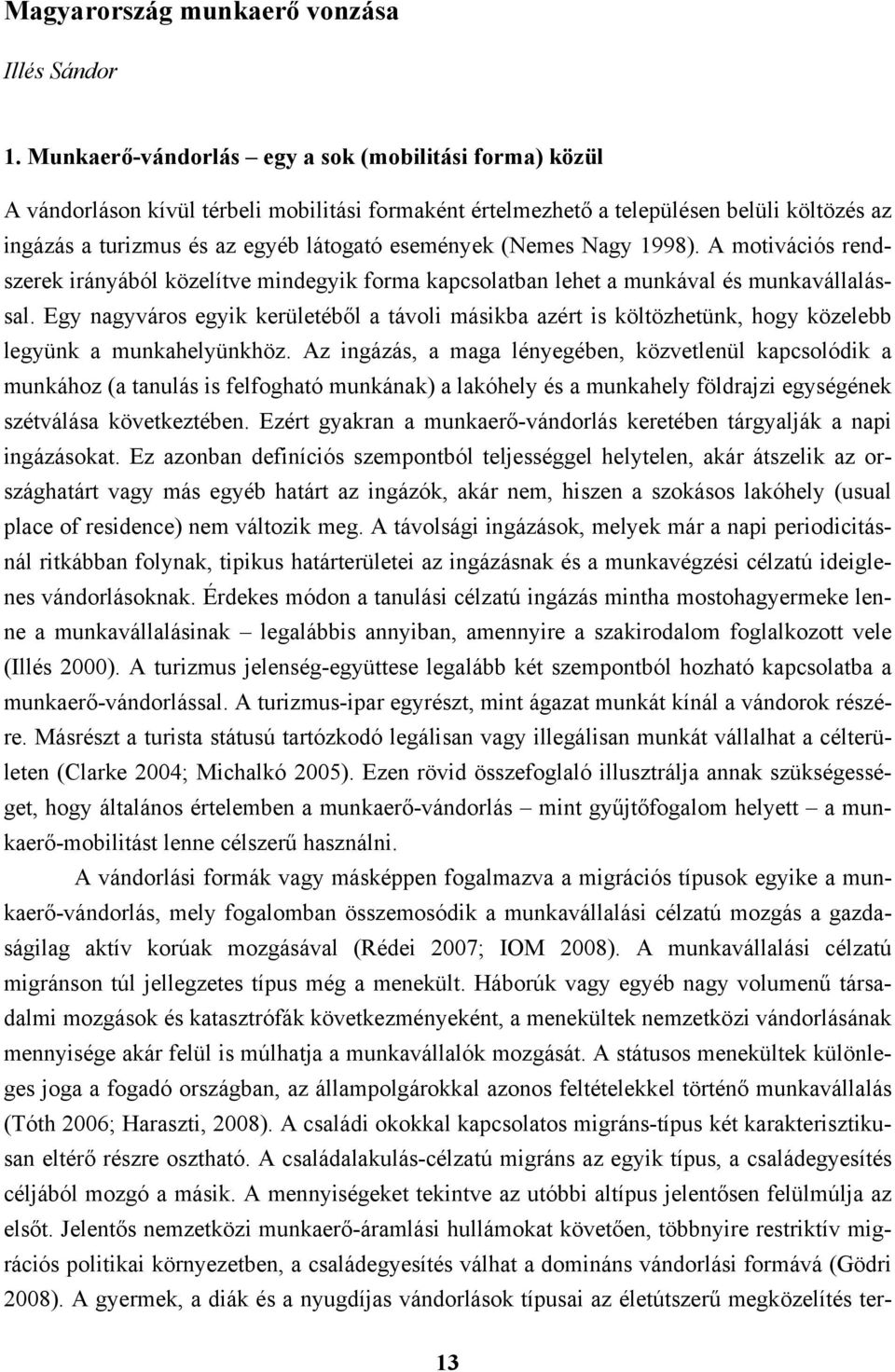 (Nemes Nagy 1998). A motivációs rendszerek irányából közelítve mindegyik forma kapcsolatban lehet a munkával és munkavállalással.