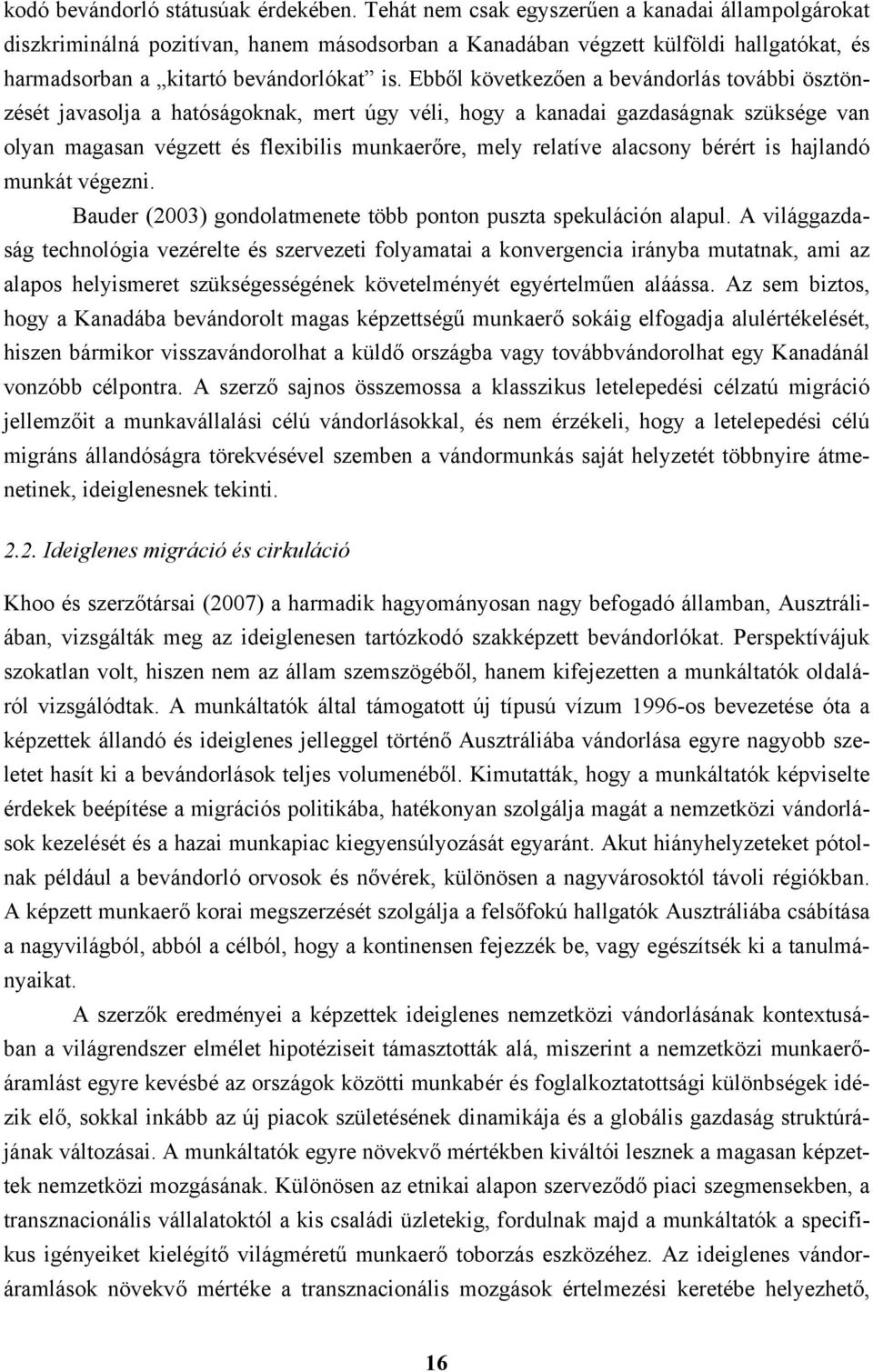 Ebből következően a bevándorlás további ösztönzését javasolja a hatóságoknak, mert úgy véli, hogy a kanadai gazdaságnak szüksége van olyan magasan végzett és flexibilis munkaerőre, mely relatíve