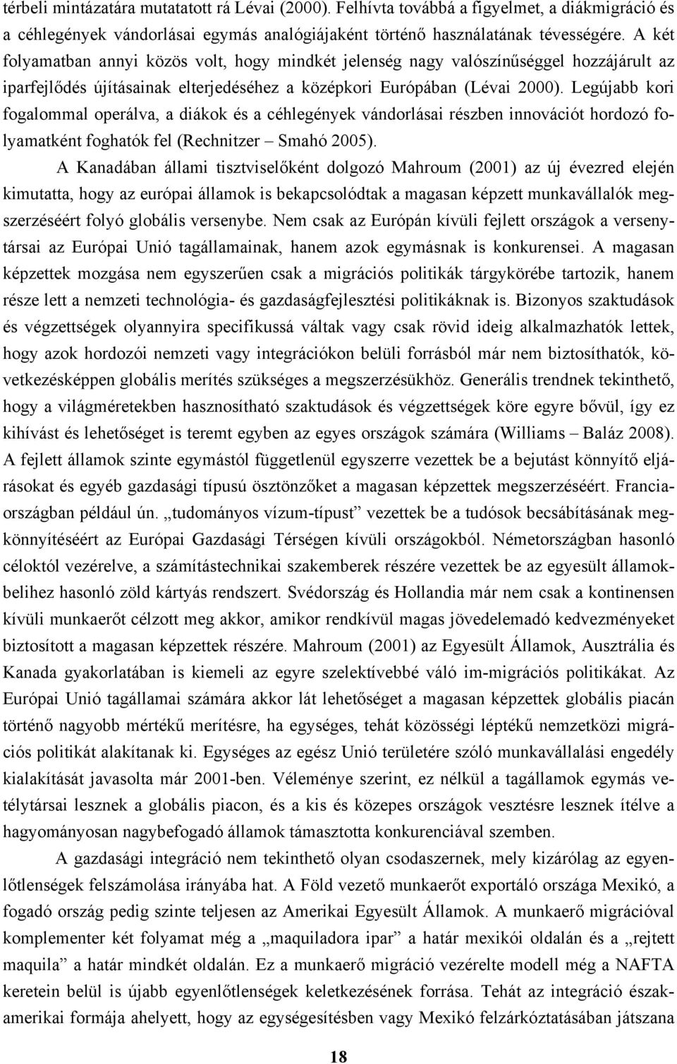 Legújabb kori fogalommal operálva, a diákok és a céhlegények vándorlásai részben innovációt hordozó folyamatként foghatók fel (Rechnitzer Smahó 2005).