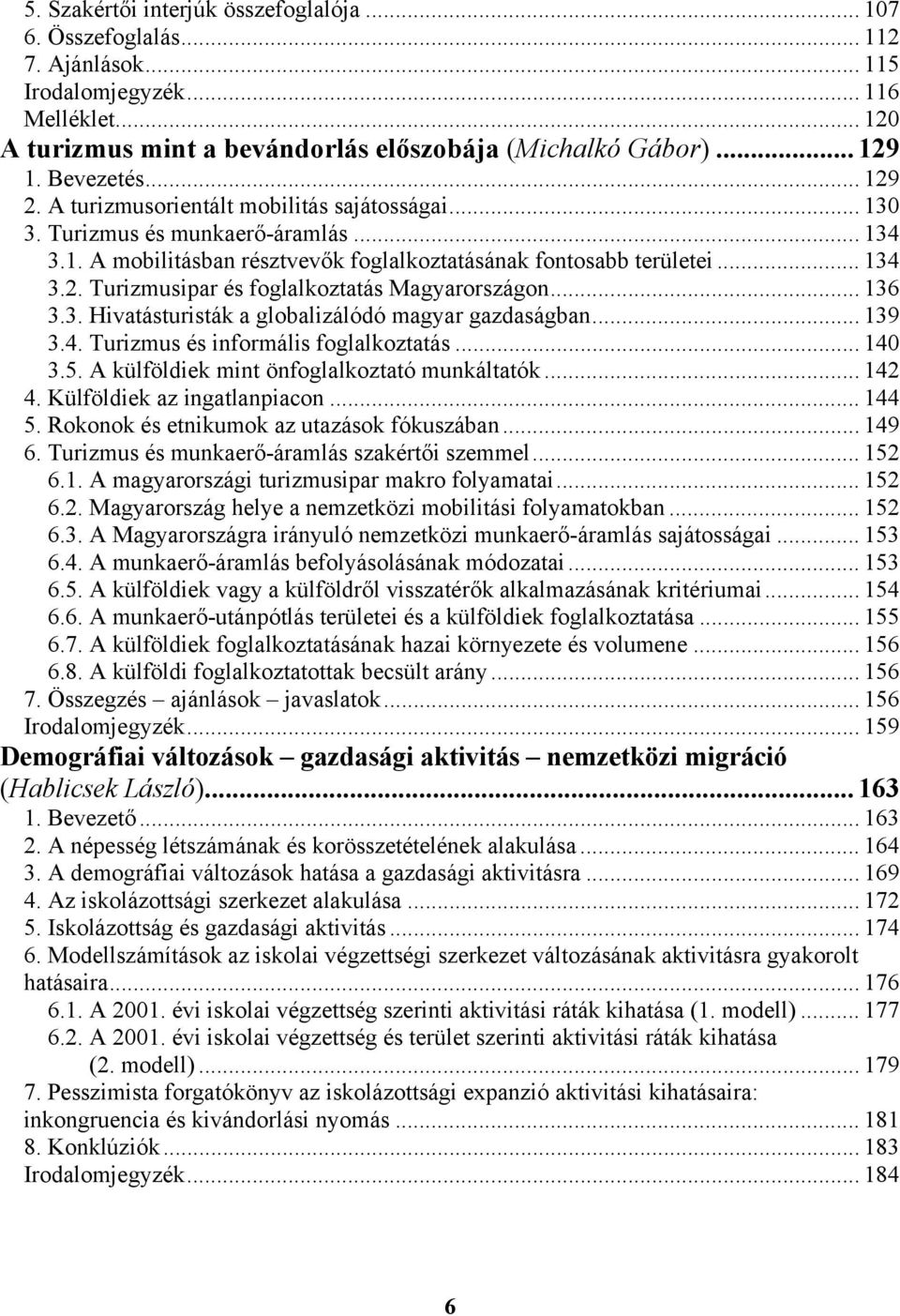 .. 136 3.3. Hivatásturisták a globalizálódó magyar gazdaságban... 139 3.4. Turizmus és informális foglalkoztatás... 140 3.5. A külföldiek mint önfoglalkoztató munkáltatók... 142 4.