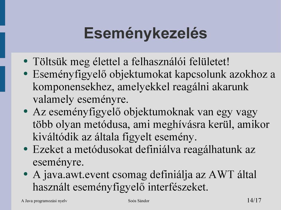 Az eseményfigyelő objektumoknak van egy vagy több olyan metódusa, ami meghívásra kerül, amikor kiváltódik az általa figyelt