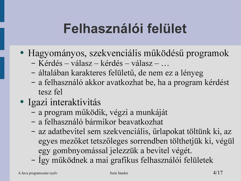 felhasználó bármikor beavatkozhat az adatbevitel sem szekvenciális, űrlapokat töltünk ki, az egyes mezőket tetszőleges sorrendben