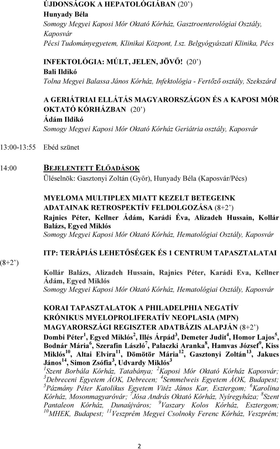 Kaposi Mór Oktató Kórház Geriátria osztály, Kaposvár 14:00 BEJELENTETT ELİADÁSOK Üléselnök: Gasztonyi Zoltán (Gyır), Hunyady Béla (Kaposvár/Pécs) MYELOMA MULTIPLEX MIATT KEZELT BETEGEINK ADATAINAK