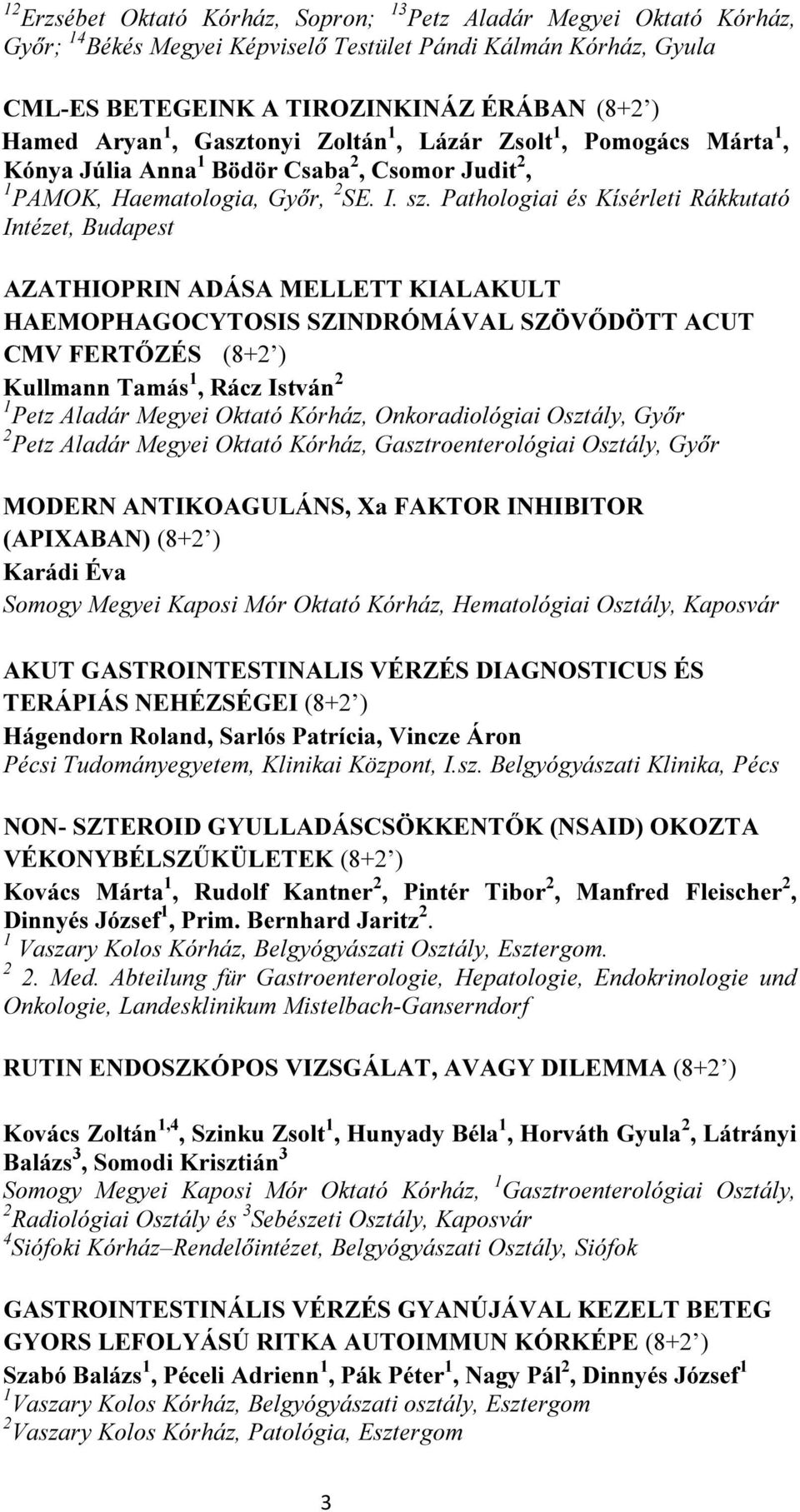 Pathologiai és Kísérleti Rákkutató Intézet, Budapest AZATHIOPRIN ADÁSA MELLETT KIALAKULT HAEMOPHAGOCYTOSIS SZINDRÓMÁVAL SZÖVİDÖTT ACUT CMV FERTİZÉS (8+2 ) Kullmann Tamás 1, Rácz István 2 1 Petz