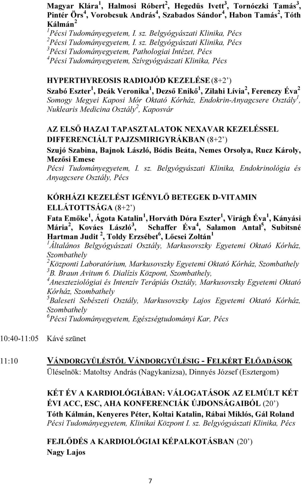 Belgyógyászati Klinika, Pécs 3 Pécsi Tudományegyetem, Pathologiai Intézet, Pécs 4 Pécsi Tudományegyetem, Szívgyógyászati Klinika, Pécs HYPERTHYREOSIS RADIOJÓD KEZELÉSE (8+2 ) Szabó Eszter 1, Deák