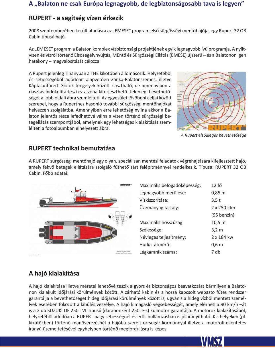 A nyíltvízen és vízről történő Elsősegélynyújtás, MEntő és Sürgősségi Ellátás (EMESE) újszerű és a Balatonon igen hatékony megvalósítását célozza.