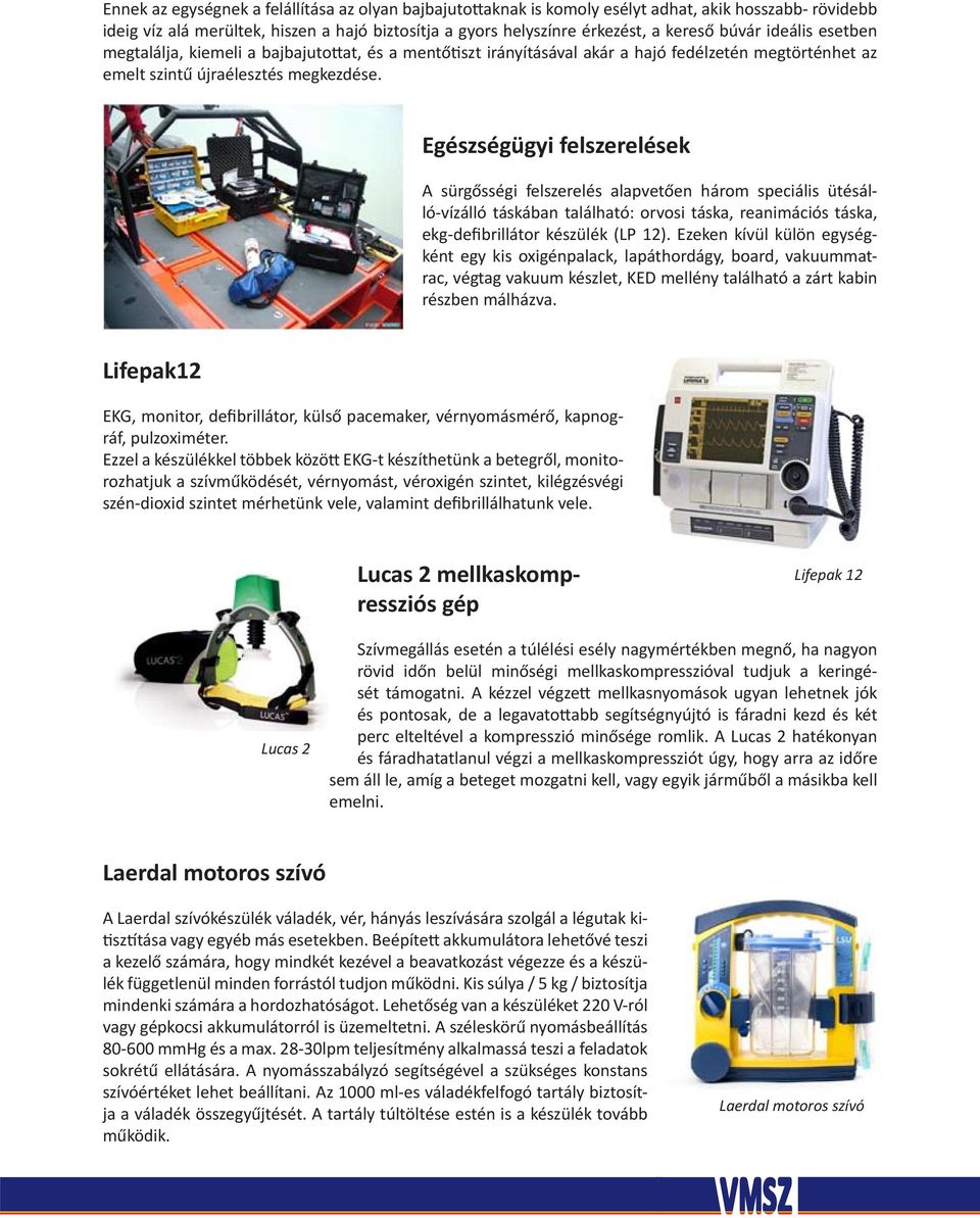 Egészségügyi felszerelések A sürgősségi felszerelés alapvetően három speciális ütésálló-vízálló táskában található: orvosi táska, reanimációs táska, ekg-defibrillátor készülék (LP 12).